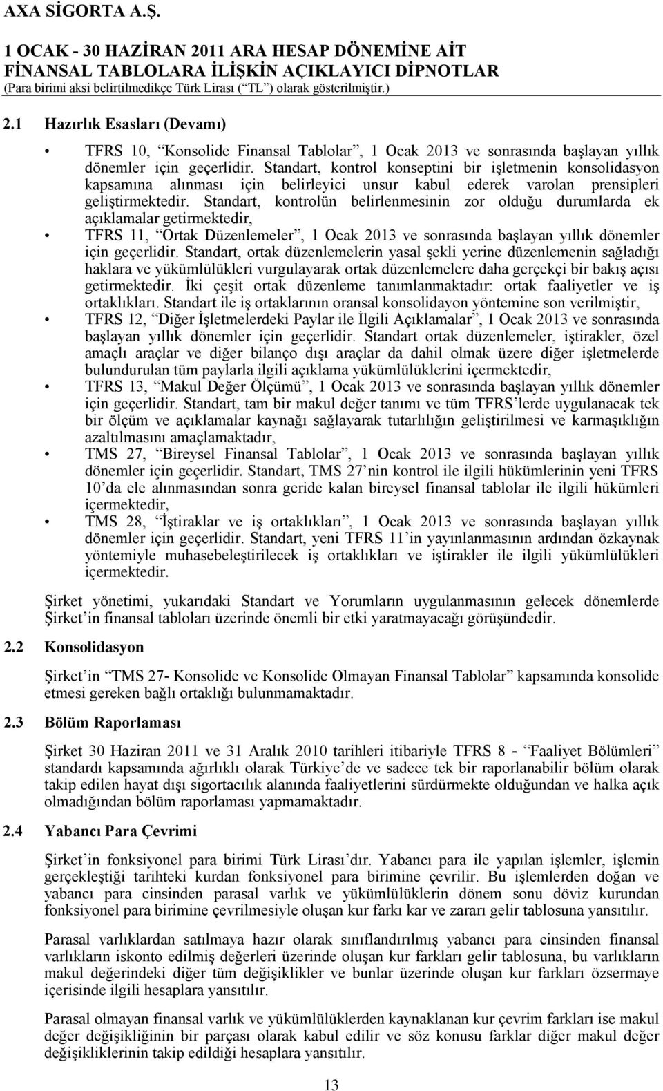 Standart, kontrolün belirlenmesinin zor olduğu durumlarda ek açıklamalar getirmektedir, TFRS 11, Ortak Düzenlemeler, 1 Ocak 2013 ve sonrasında başlayan yıllık dönemler için geçerlidir.