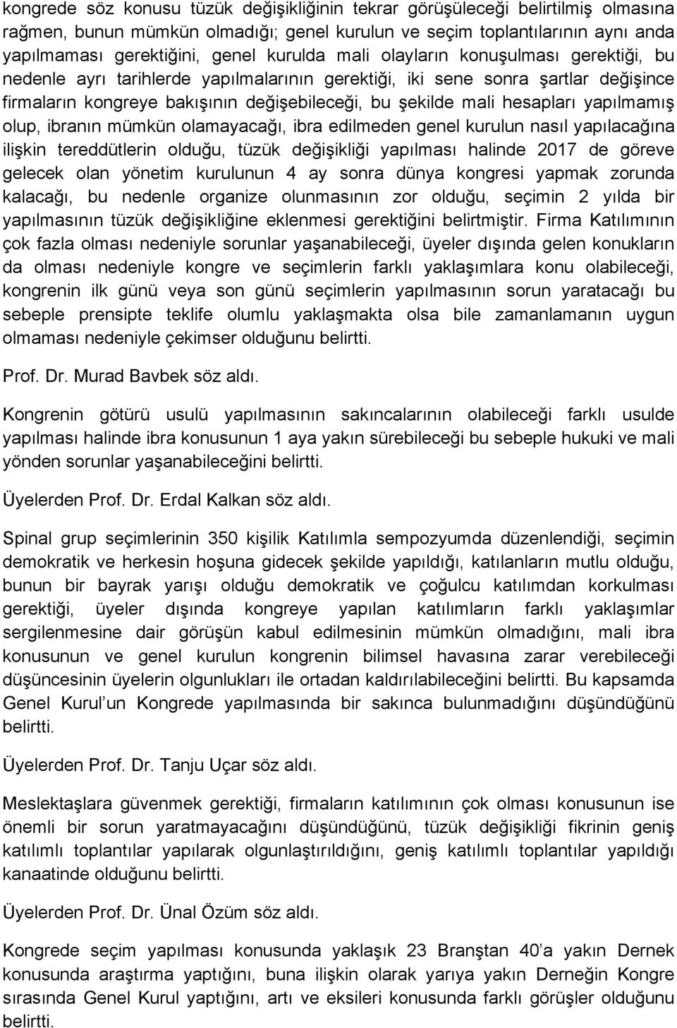 hesapları yapılmamış olup, ibranın mümkün olamayacağı, ibra edilmeden genel kurulun nasıl yapılacağına ilişkin tereddütlerin olduğu, tüzük değişikliği yapılması halinde 2017 de göreve gelecek olan