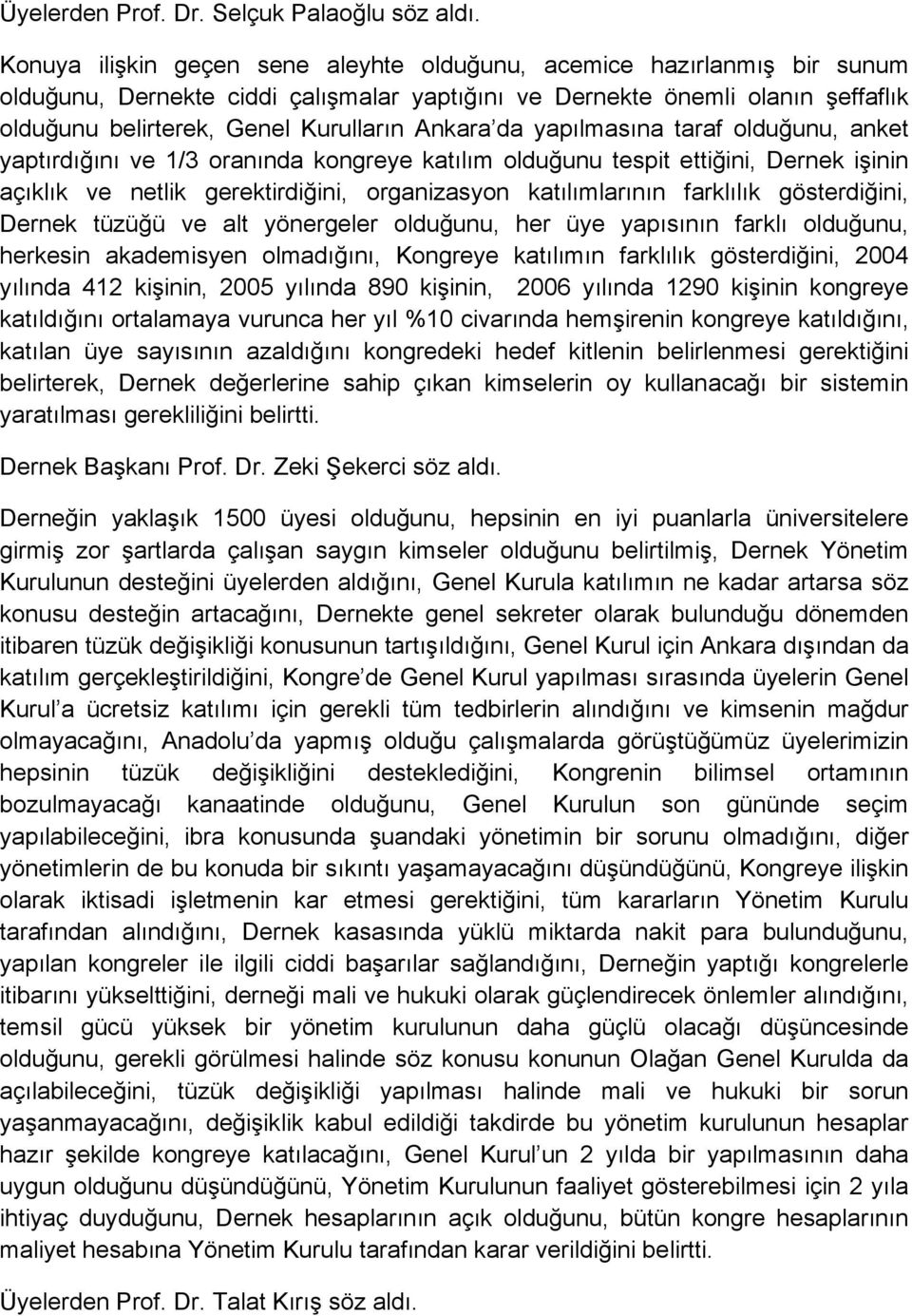 Ankara da yapılmasına taraf olduğunu, anket yaptırdığını ve 1/3 oranında kongreye katılım olduğunu tespit ettiğini, Dernek işinin açıklık ve netlik gerektirdiğini, organizasyon katılımlarının