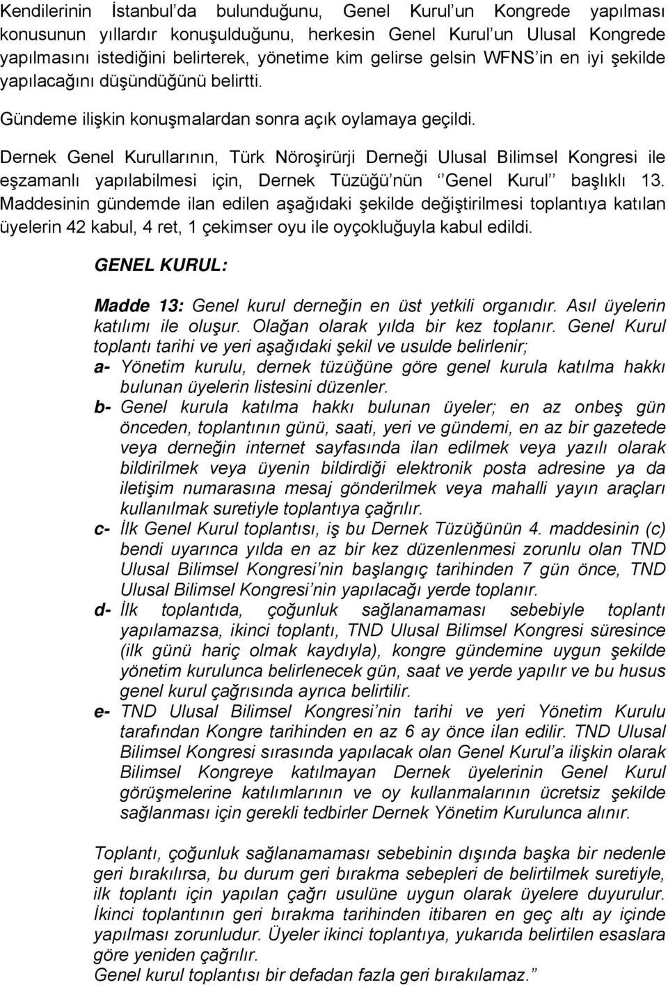 Dernek Genel Kurullarının, Türk Nöroşirürji Derneği Ulusal Bilimsel Kongresi ile eşzamanlı yapılabilmesi için, Dernek Tüzüğü nün Genel Kurul başlıklı 13.
