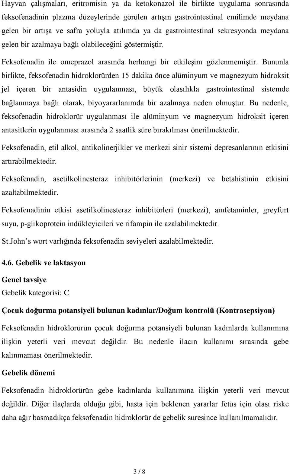 Bununla birlikte, feksofenadin hidroklorürden 15 dakika önce alüminyum ve magnezyum hidroksit jel içeren bir antasidin uygulanması, büyük olasılıkla gastrointestinal sistemde bağlanmaya bağlı olarak,