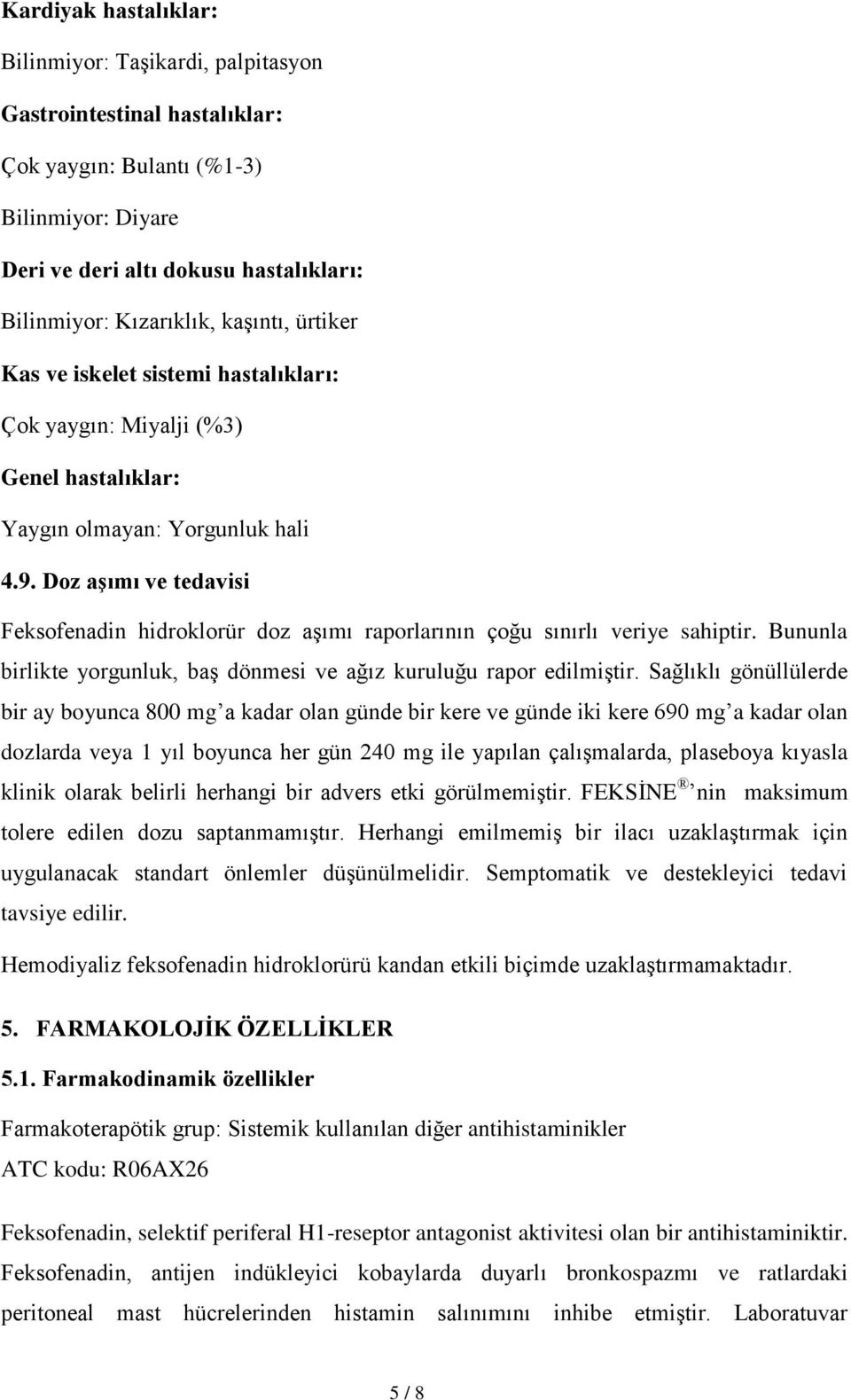 Doz aşımı ve tedavisi Feksofenadin hidroklorür doz aşımı raporlarının çoğu sınırlı veriye sahiptir. Bununla birlikte yorgunluk, baş dönmesi ve ağız kuruluğu rapor edilmiştir.