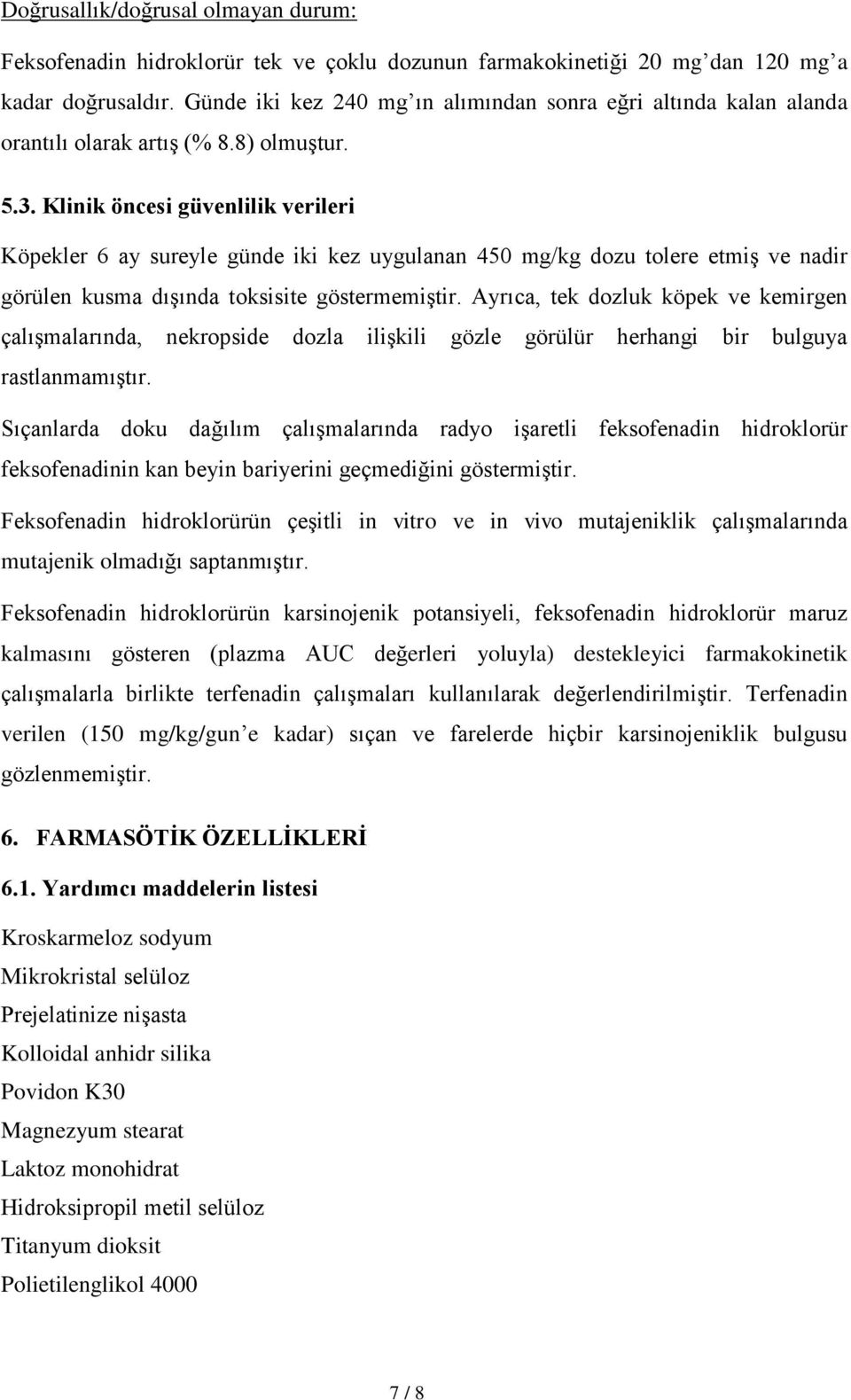 Klinik öncesi güvenlilik verileri Köpekler 6 ay sureyle günde iki kez uygulanan 450 mg/kg dozu tolere etmiş ve nadir görülen kusma dışında toksisite göstermemiştir.