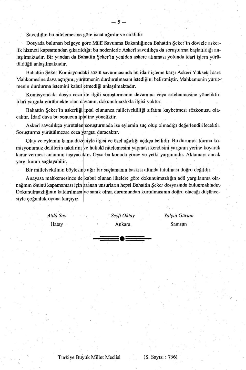 Bir yandan da Bahattin Şeker'in yeniden askere alınması yolunda idarî işlem yürütüldüğü anlaşılmaktadır.