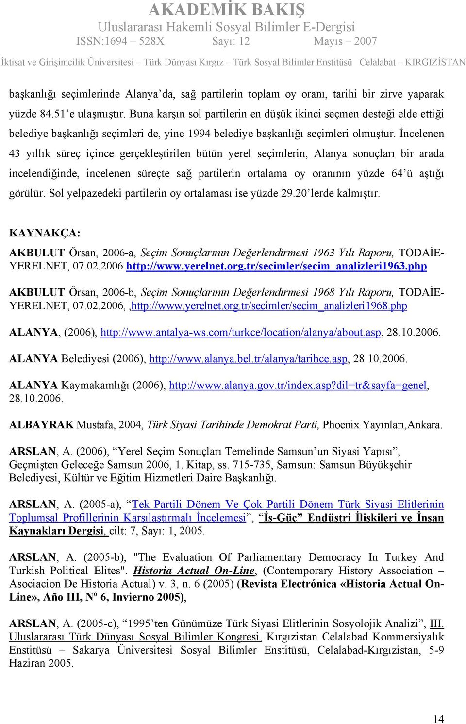 İncelenen 43 yıllık süreç içince gerçekleştirilen bütün yerel seçimlerin, Alanya sonuçları bir arada incelendiğinde, incelenen süreçte sağ partilerin ortalama oy oranının yüzde 64 ü aştığı görülür.