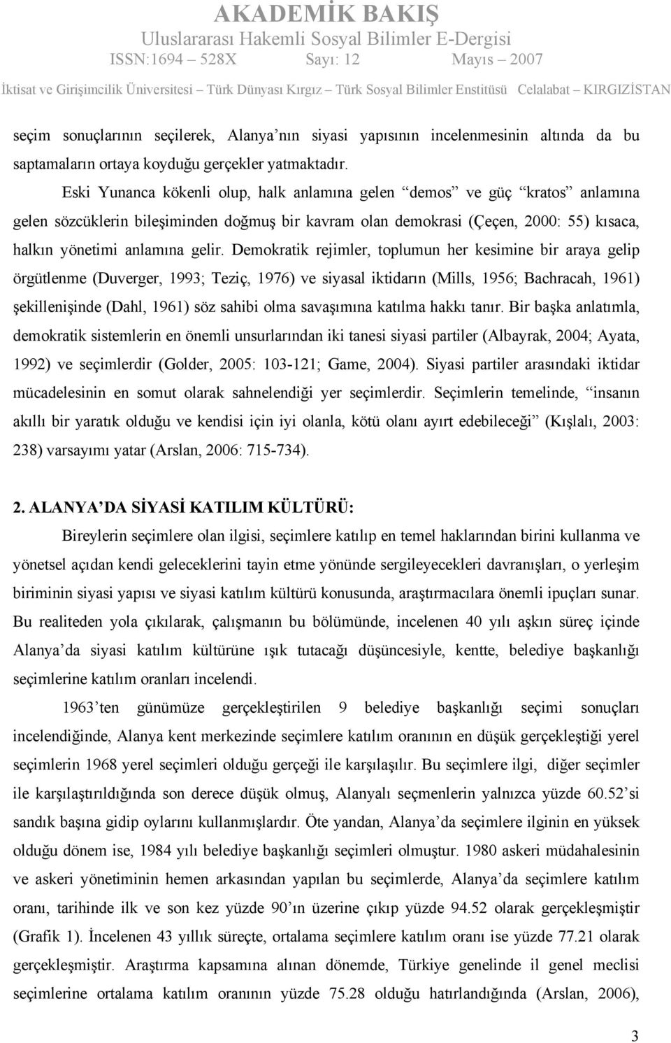 Demokratik rejimler, toplumun her kesimine bir araya gelip örgütlenme (Duverger, 1993; Teziç, 1976) ve siyasal iktidarın (Mills, 1956; Bachracah, 1961) şekillenişinde (Dahl, 1961) söz sahibi olma