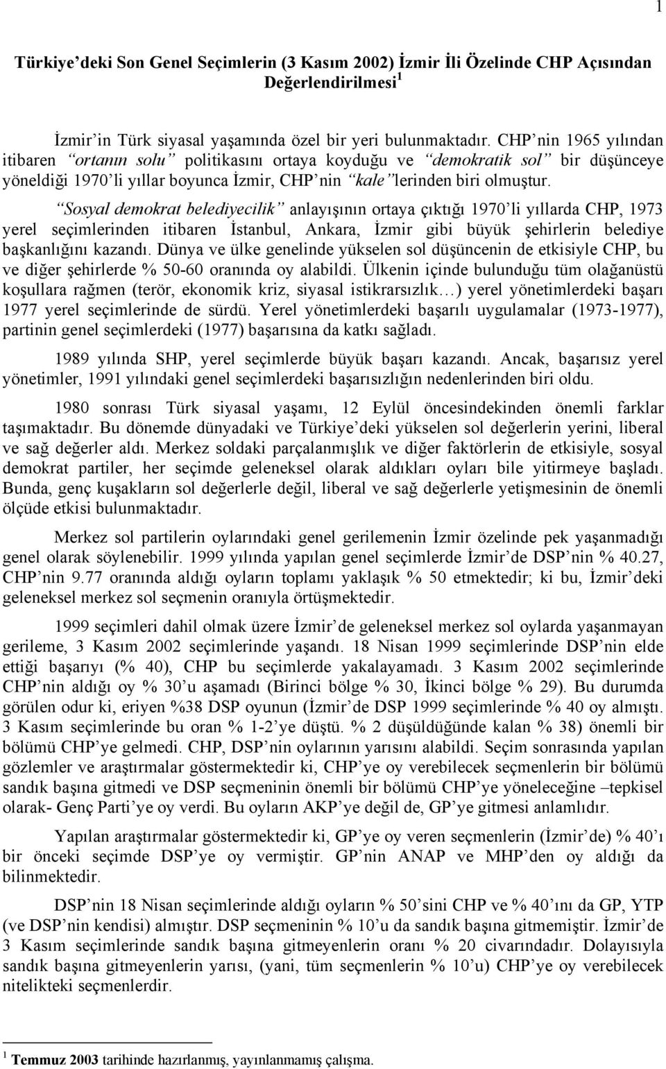 Sosyal demokrat belediyecilik anlayışının ortaya çıktığı 1970 li yıllarda CHP, 1973 yerel seçimlerinden itibaren İstanbul, Ankara, İzmir gibi büyük şehirlerin belediye başkanlığını kazandı.