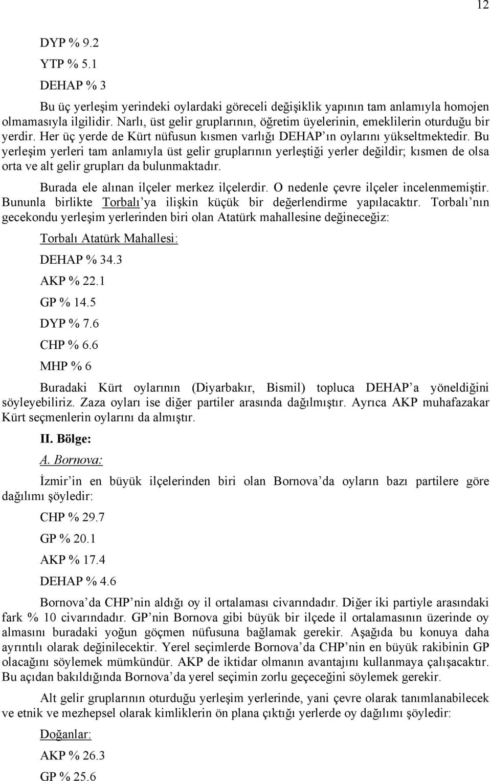 Bu yerleşim yerleri tam anlamıyla üst gelir gruplarının yerleştiği yerler değildir; kısmen de olsa orta ve alt gelir grupları da bulunmaktadır. Burada ele alınan ilçeler merkez ilçelerdir.