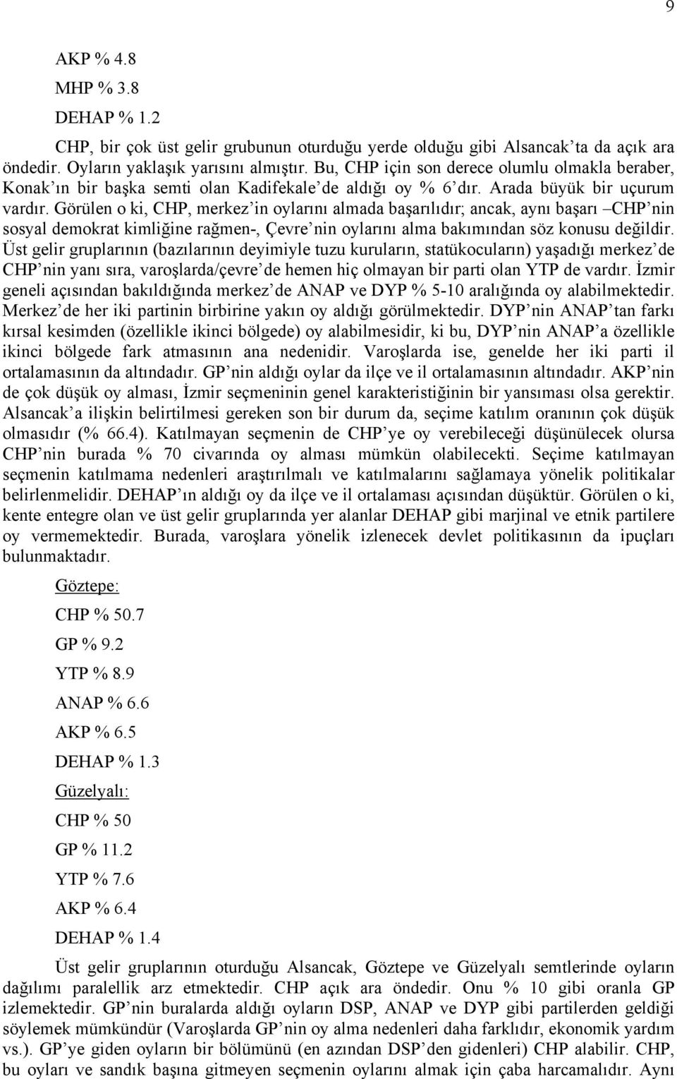 Görülen o ki, CHP, merkez in oylarını almada başarılıdır; ancak, aynı başarı CHP nin sosyal demokrat kimliğine rağmen-, Çevre nin oylarını alma bakımından söz konusu değildir.