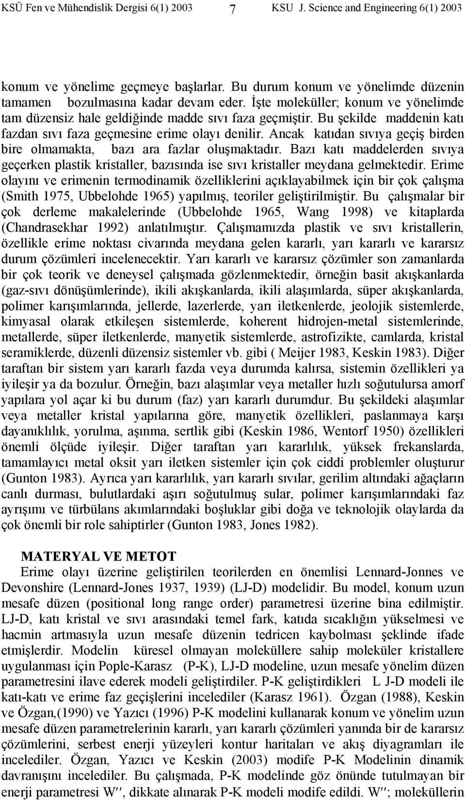 Ancak katıdan sıvıya geçiş birden bire olmamakta, bazı ara fazlar oluşmaktadır. Bazı katı maddelerden sıvıya geçerken plastik kristaller, bazısında ise sıvı kristaller meydana gelmektedir.