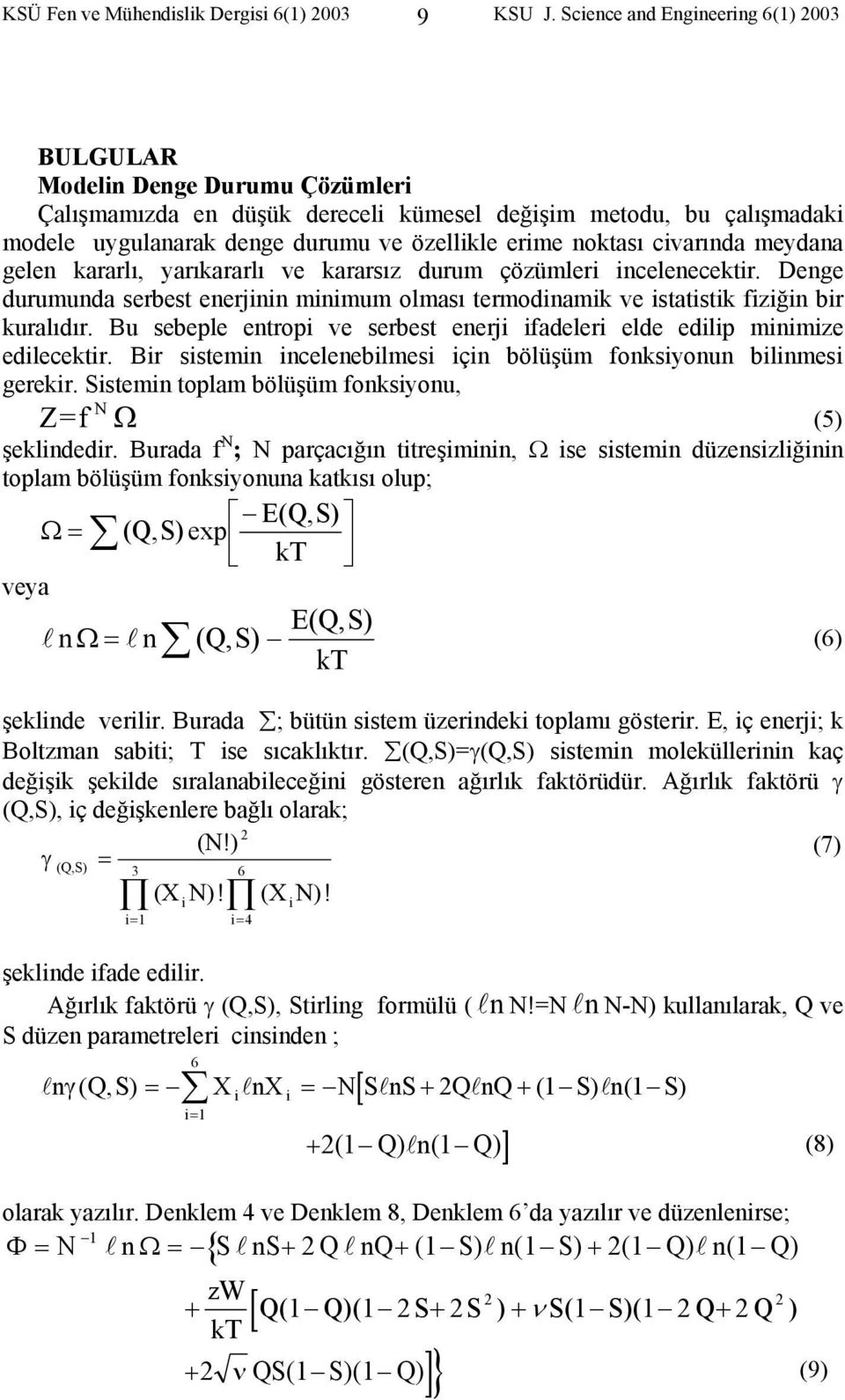 noktası civarında meydana gelen kararlı, yarıkararlı ve kararsız durum çözümleri incelenecektir. Denge durumunda serbest enerjinin minimum olması termodinamik ve istatistik fiziğin bir kuralıdır.