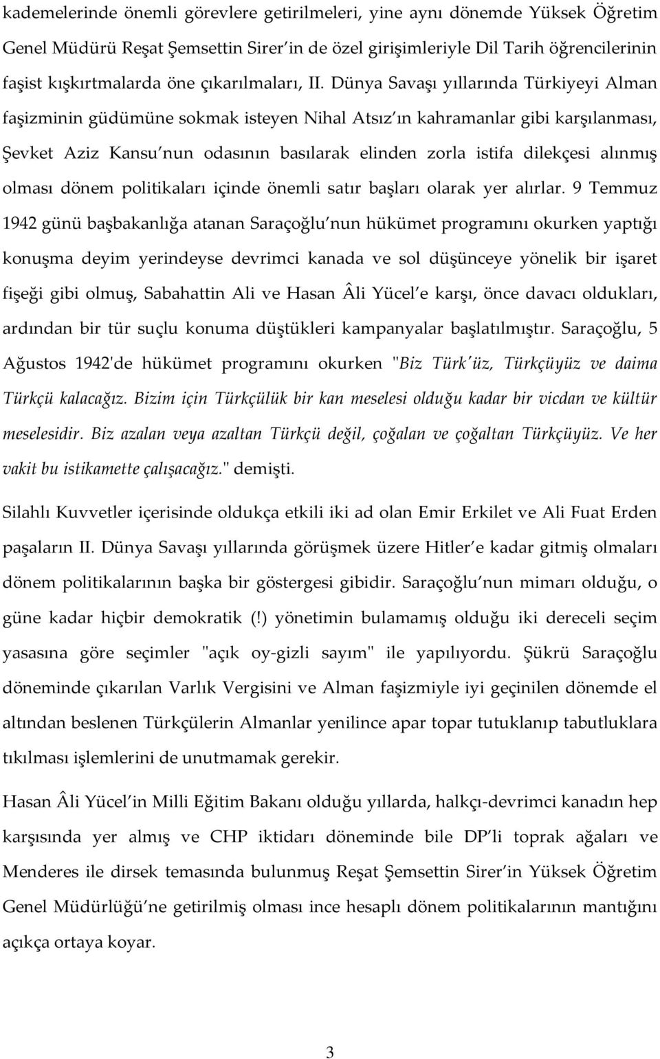 Dünya Savaşı yıllarında Türkiyeyi Alman faşizminin güdümüne sokmak isteyen Nihal Atsız ın kahramanlar gibi karşılanması, Şevket Aziz Kansu nun odasının basılarak elinden zorla istifa dilekçesi