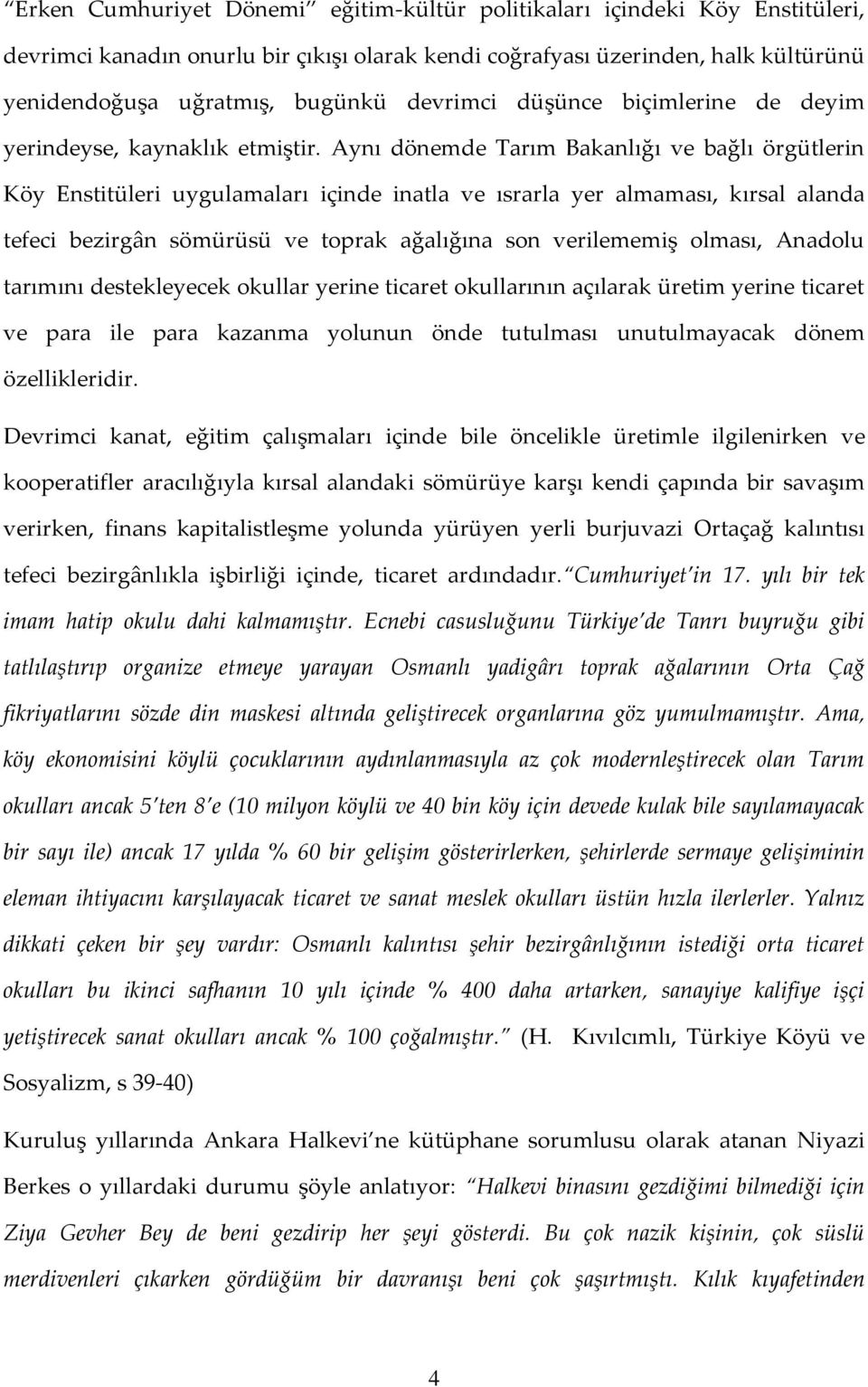 Aynı dönemde Tarım Bakanlığı ve bağlı örgütlerin Köy Enstitüleri uygulamaları içinde inatla ve ısrarla yer almaması, kırsal alanda tefeci bezirgân sömürüsü ve toprak ağalığına son verilememiş olması,