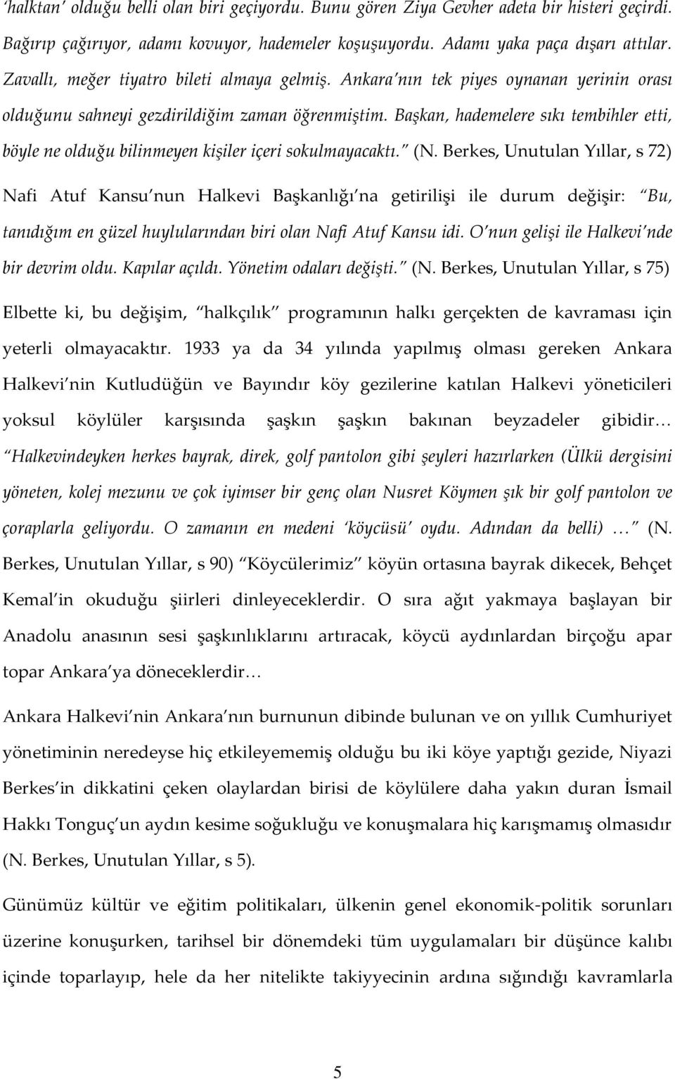 Başkan, hademelere sıkı tembihler etti, böyle ne olduğu bilinmeyen kişiler içeri sokulmayacaktı. (N.