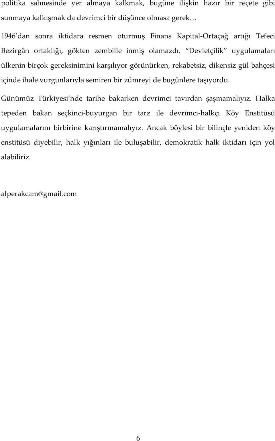 Devletçilik uygulamaları ülkenin birçok gereksinimini karşılıyor görünürken, rekabetsiz, dikensiz gül bahçesi içinde ihale vurgunlarıyla semiren bir zümreyi de bugünlere taşıyordu.