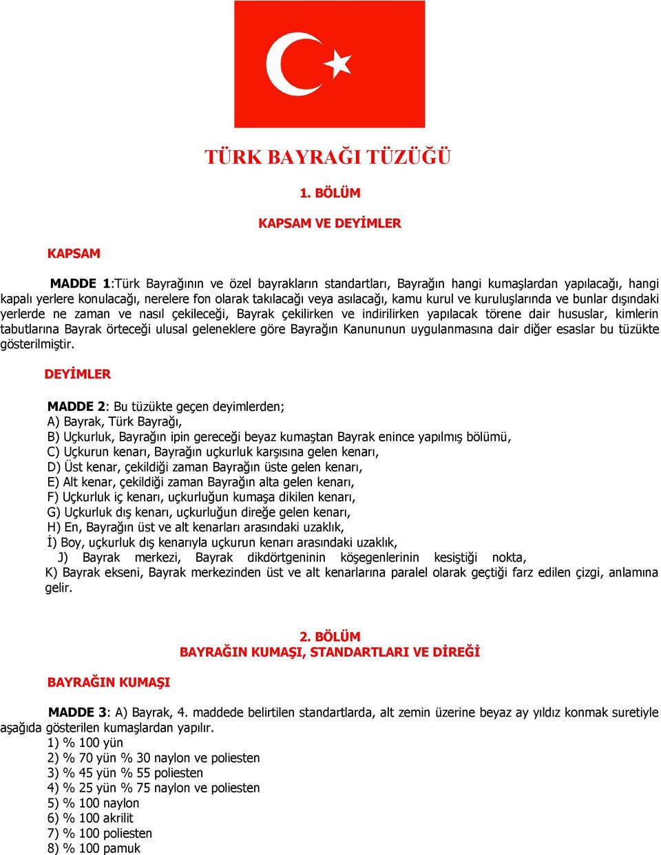 asılacağı, kamu kurul ve kuruluşlarında ve bunlar dışındaki yerlerde ne zaman ve nasıl çekileceği, Bayrak çekilirken ve indirilirken yapılacak törene dair hususlar, kimlerin tabutlarına Bayrak