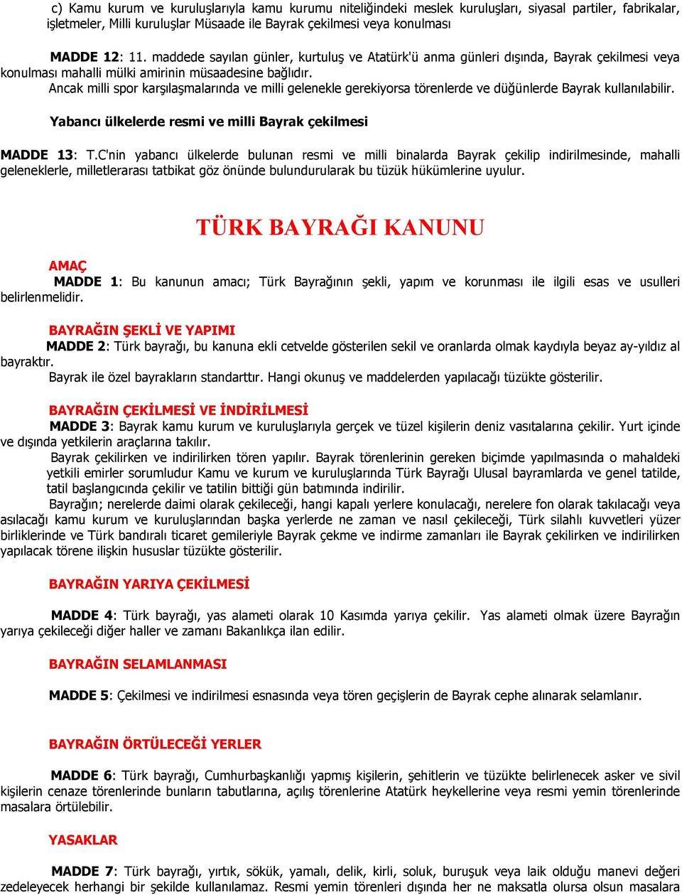 Ancak milli spor karşılaşmalarında ve milli gelenekle gerekiyorsa törenlerde ve düğünlerde Bayrak kullanılabilir. Yabancı ülkelerde resmi ve milli Bayrak çekilmesi MADDE 13: T.