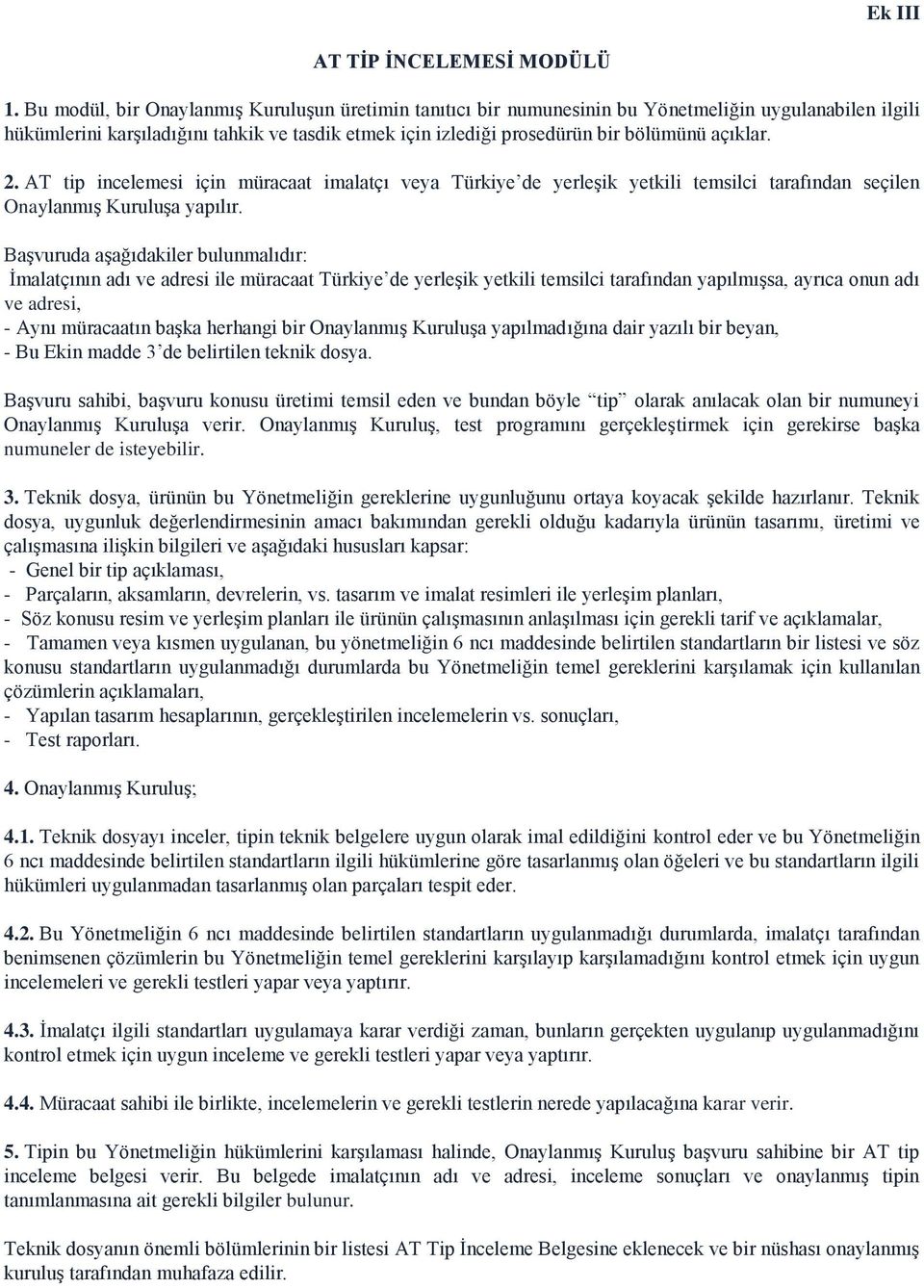 açıklar. 2. AT tip incelemesi için müracaat imalatçı veya Türkiye de yerleşik yetkili temsilci tarafından seçilen Onaylanmış Kuruluşa yapılır.