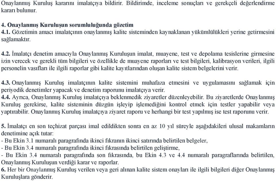 İmalatçı denetim amacıyla Onaylanmış Kuruluşun imalat, muayene, test ve depolama tesislerine girmesine izin verecek ve gerekli tüm bilgileri ve özellikle de muayene raporları ve test bilgileri,