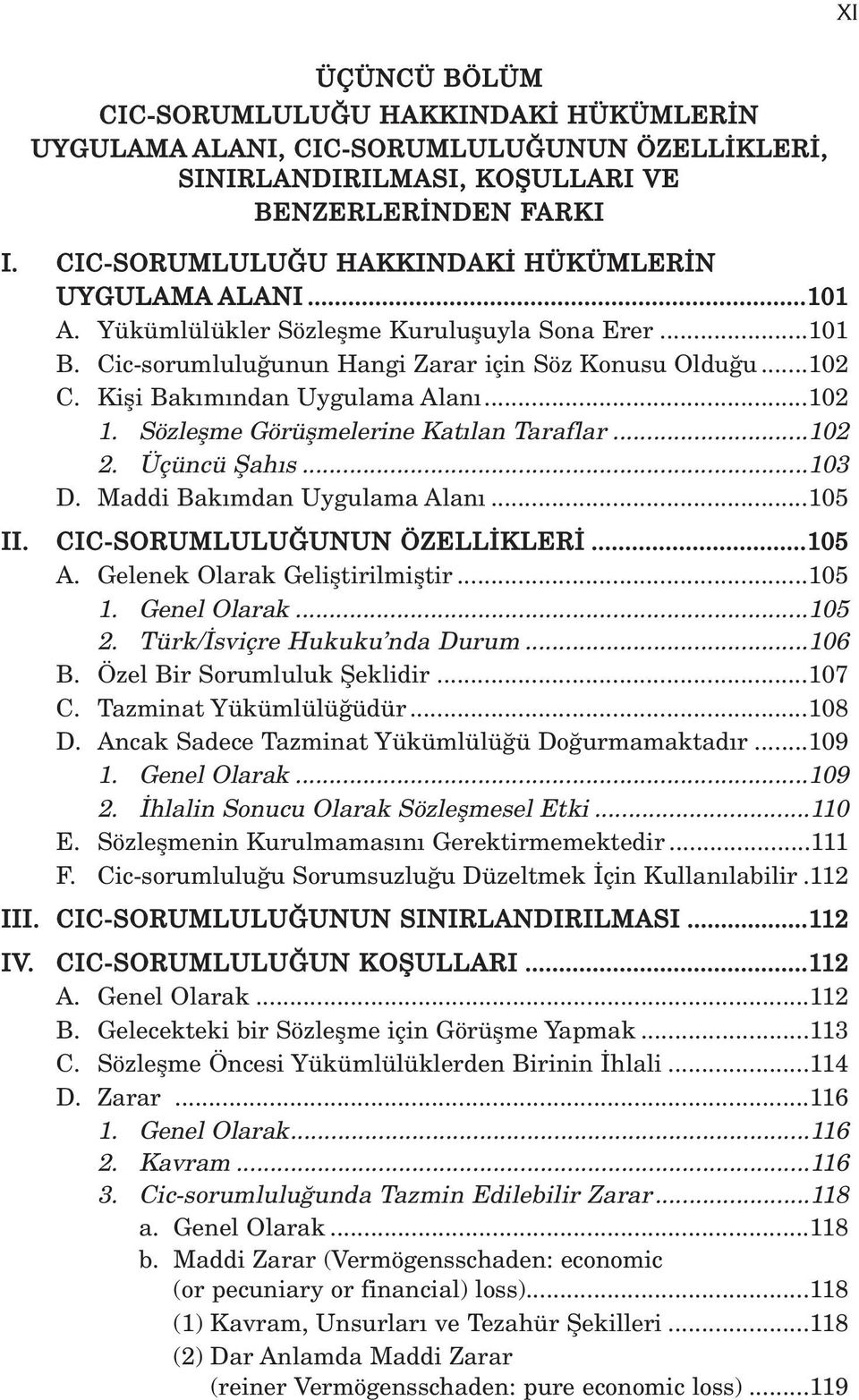 Kifli Bak m ndan Uygulama Alan...102 1. Sözleflme Görüflmelerine Kat lan Taraflar...102 2. Üçüncü fiah s...103 D. Maddi Bak mdan Uygulama Alan...105 II. CIC-SORUMLULU UNUN ÖZELL KLER...105 A.