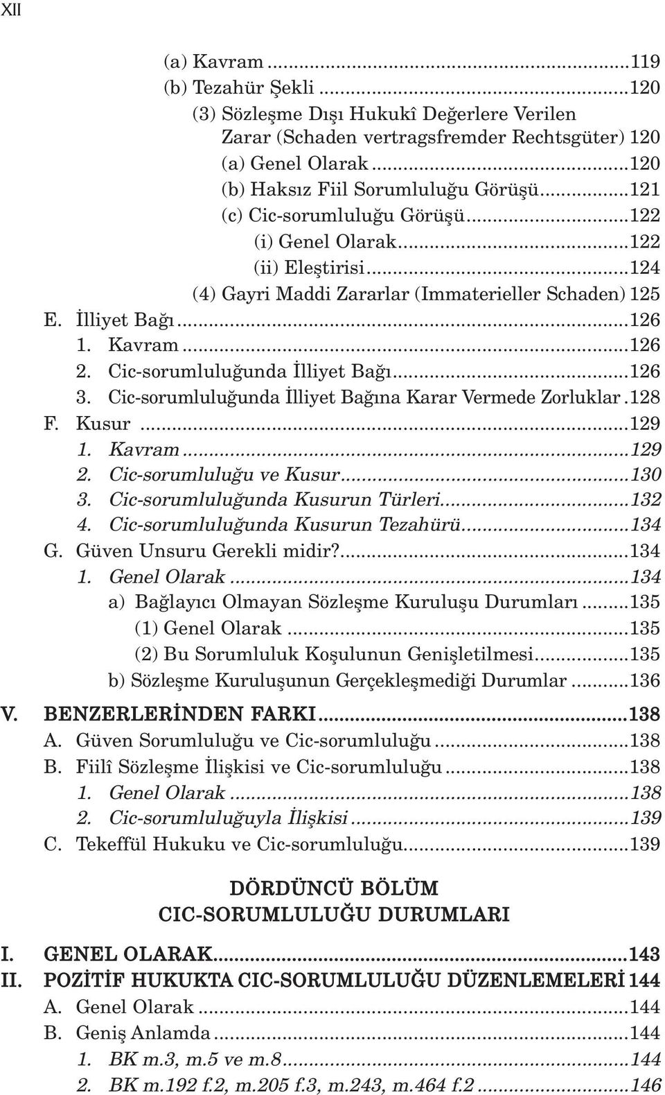 Cic-sorumlulu unda lliyet Ba...126 3. Cic-sorumlulu unda lliyet Ba na Karar Vermede Zorluklar.128 F. Kusur...129 1. Kavram...129 2. Cic-sorumlulu u ve Kusur...130 3.