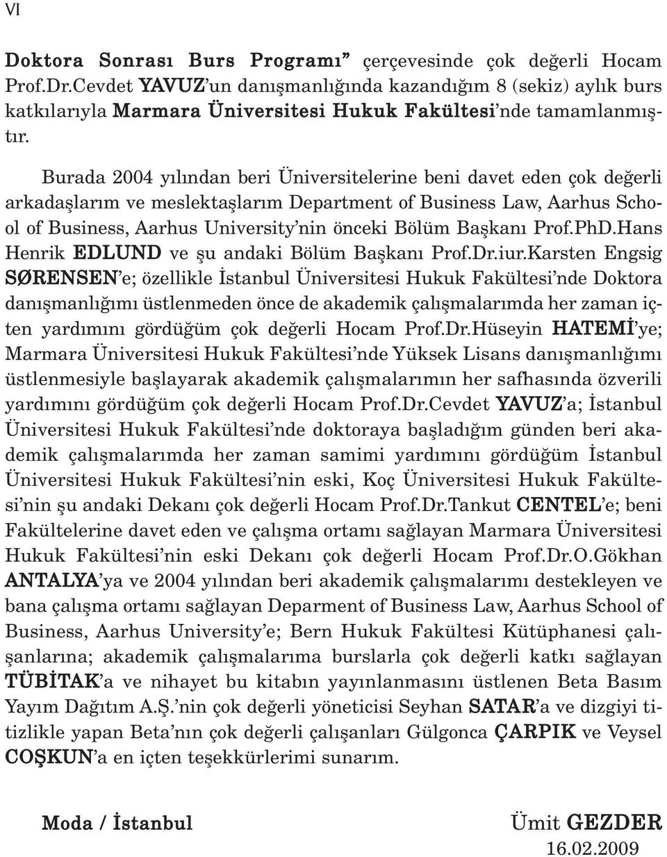 Burada 2004 y l ndan beri Üniversitelerine beni davet eden çok de erli arkadafllar m ve meslektafllar m Department of Business Law, Aarhus School of Business, Aarhus University nin önceki Bölüm