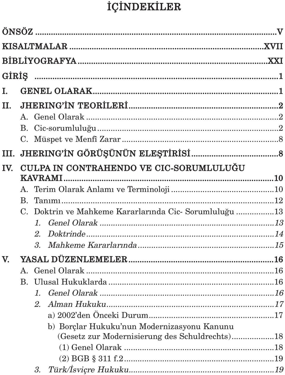 Doktrin ve Mahkeme Kararlar nda Cic- Sorumlulu u...13 1. Genel Olarak...13 2. Doktrinde...14 3. Mahkeme Kararlar nda...15 V. YASAL DÜZENLEMELER...16 A. Genel Olarak...16 B. Ulusal Hukuklarda.