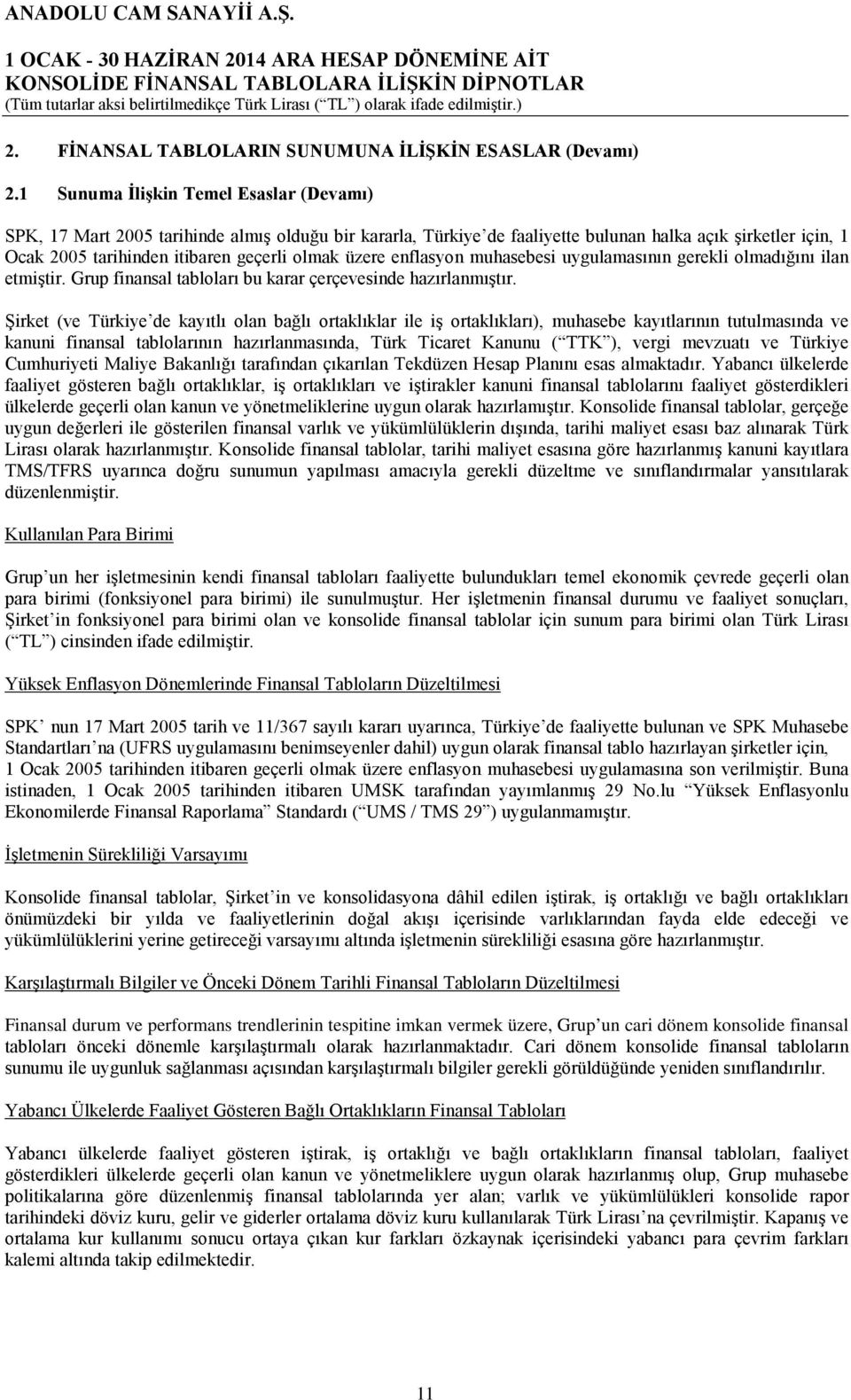 üzere enflasyon muhasebesi uygulamasının gerekli olmadığını ilan etmiştir. Grup finansal tabloları bu karar çerçevesinde hazırlanmıştır.