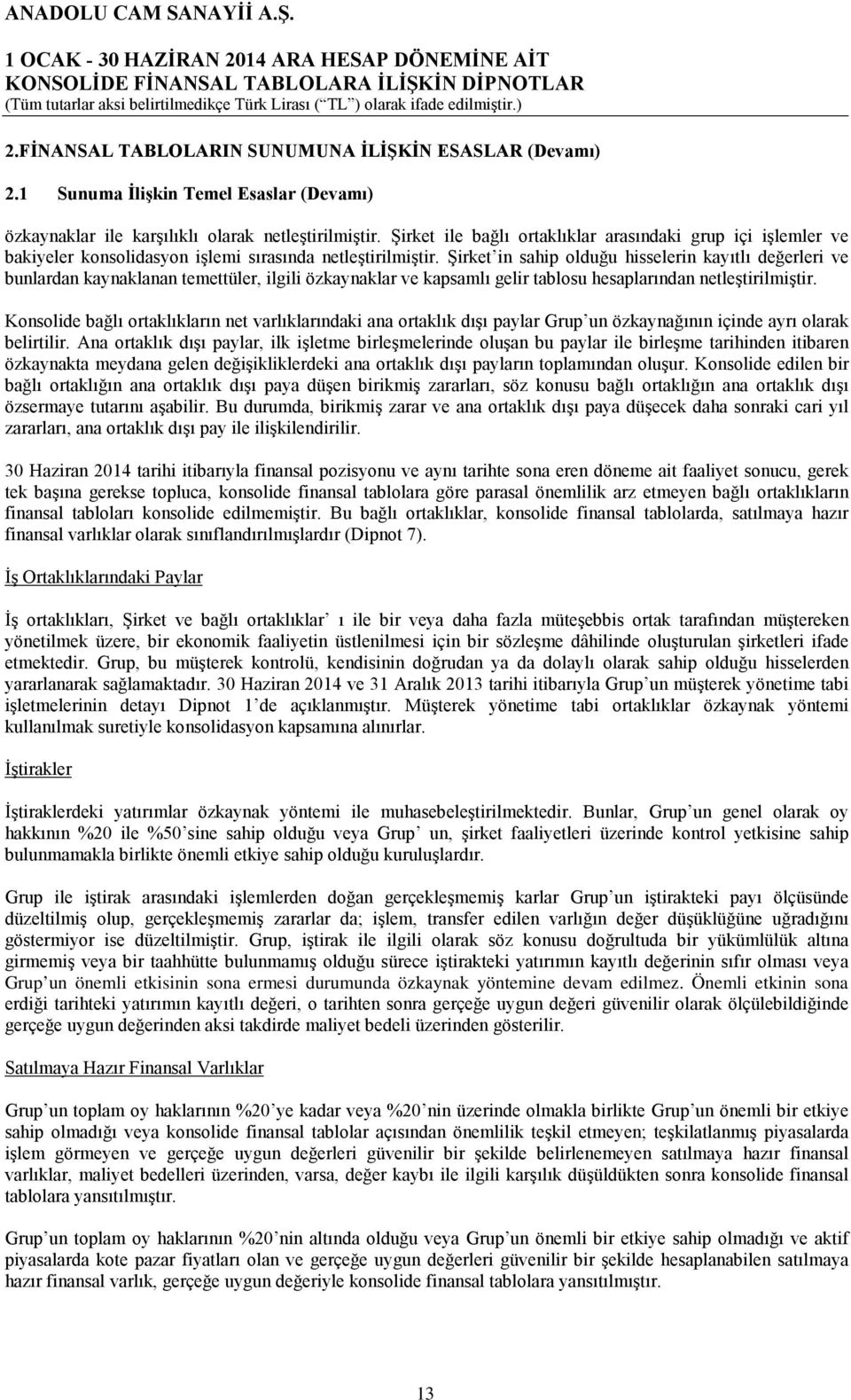 Şirket in sahip olduğu hisselerin kayıtlı değerleri ve bunlardan kaynaklanan temettüler, ilgili özkaynaklar ve kapsamlı gelir tablosu hesaplarından netleştirilmiştir.