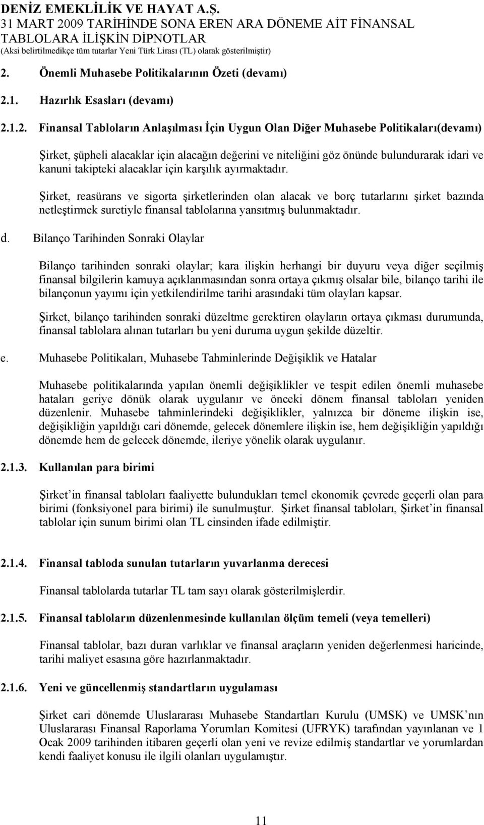 Şirket, reasürans ve sigorta şirketlerinden olan alacak ve borç tutarlarını şirket bazında netleştirmek suretiyle finansal tablolarına yansıtmış bulunmaktadır. d.