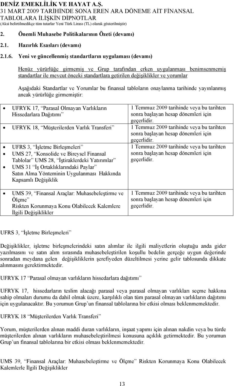 ve yorumlar Aşağıdaki Standartlar ve Yorumlar bu finansal tabloların onaylanma tarihinde yayınlanmış ancak yürürlüğe girmemiştir: UFRYK 17, Parasal Olmayan Varlıkların Hissedarlara Dağıtımı 1 Temmuz