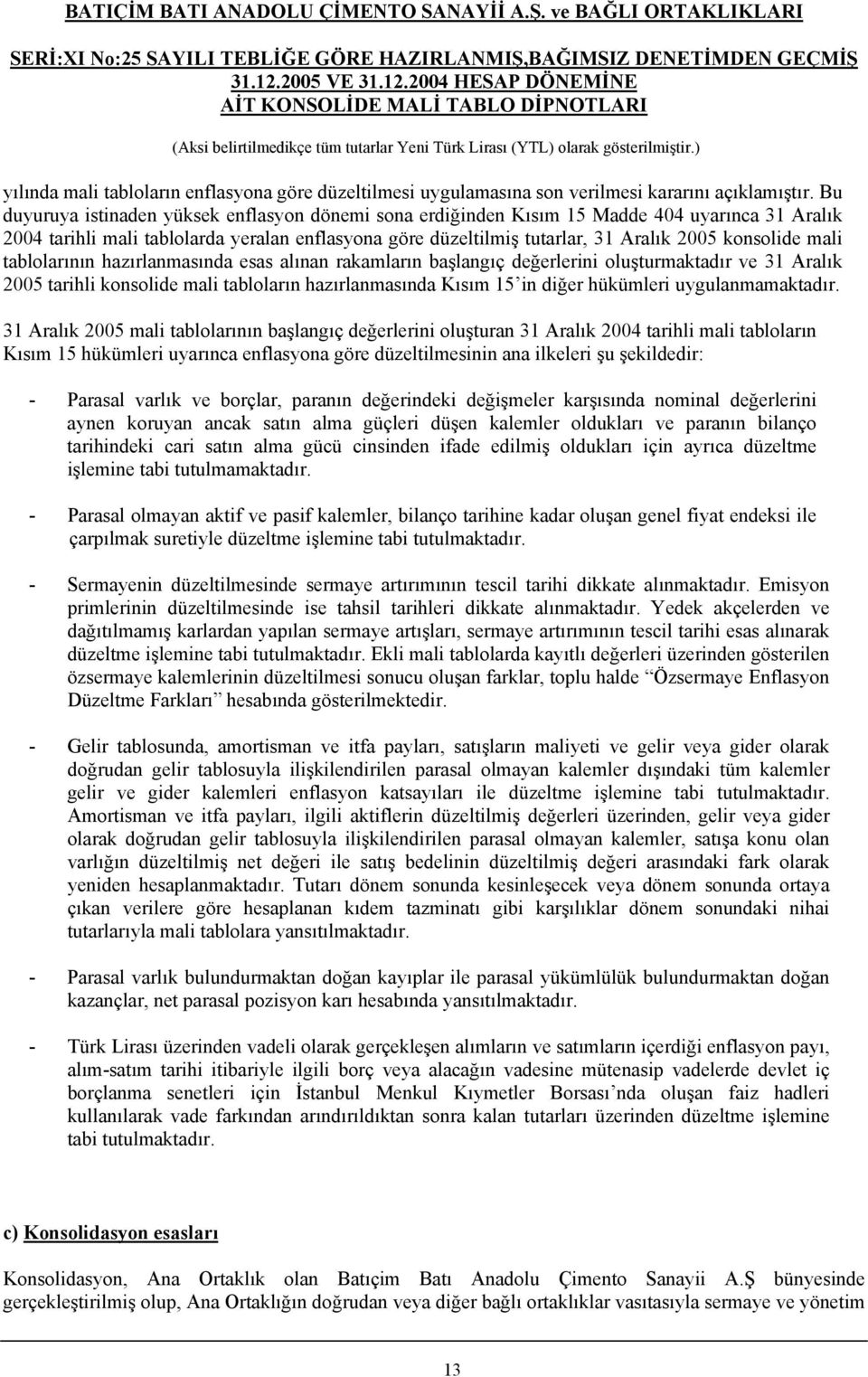 mali tablolarının hazırlanmasında esas alınan rakamların başlangıç değerlerini oluşturmaktadır ve 31 Aralık 2005 tarihli konsolide mali tabloların hazırlanmasında Kısım 15 in diğer hükümleri