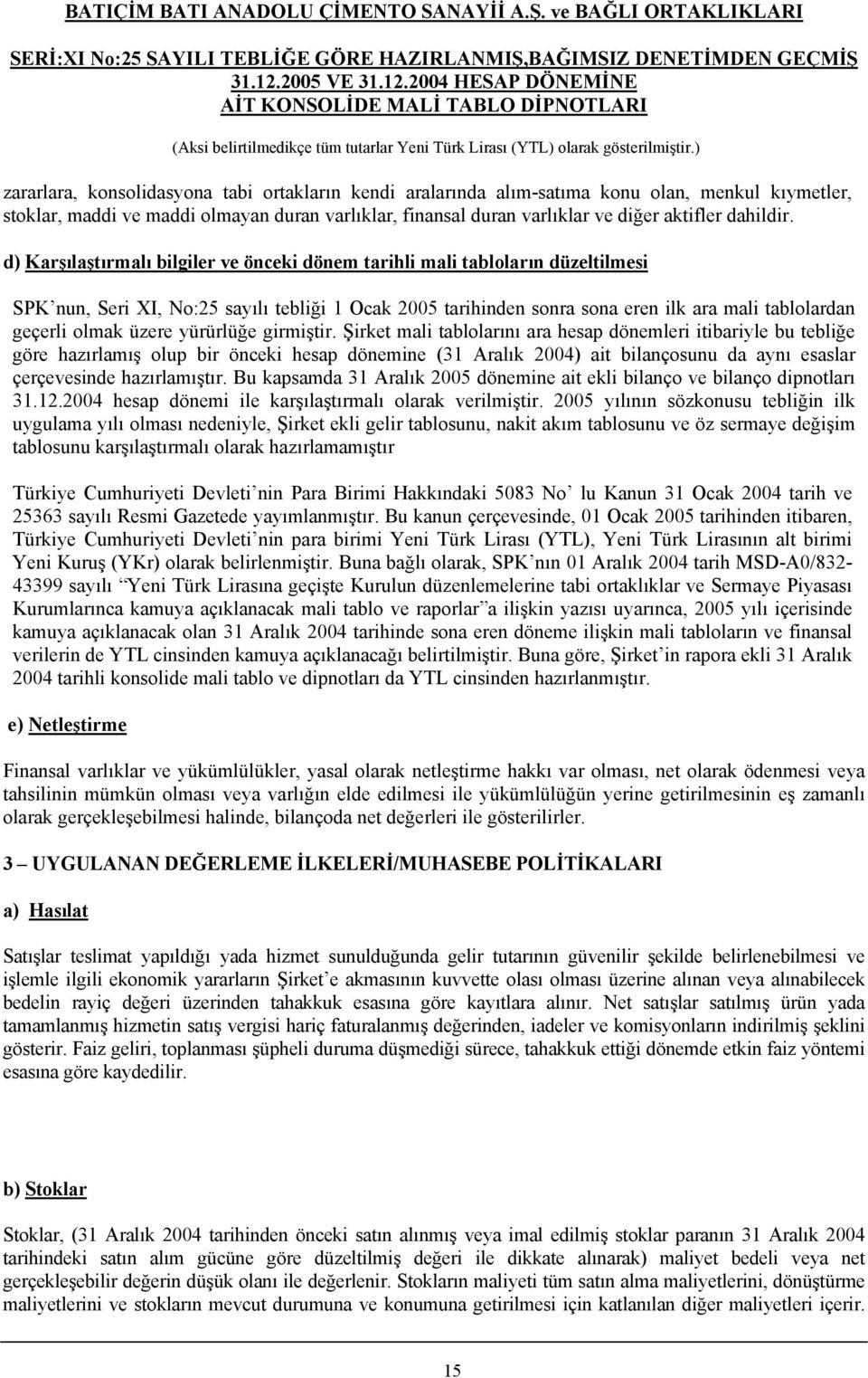 d) Karşılaştırmalı bilgiler ve önceki dönem tarihli mali tabloların düzeltilmesi SPK nun, Seri XI, No:25 sayılı tebliği 1 Ocak 2005 tarihinden sonra sona eren ilk ara mali tablolardan geçerli olmak