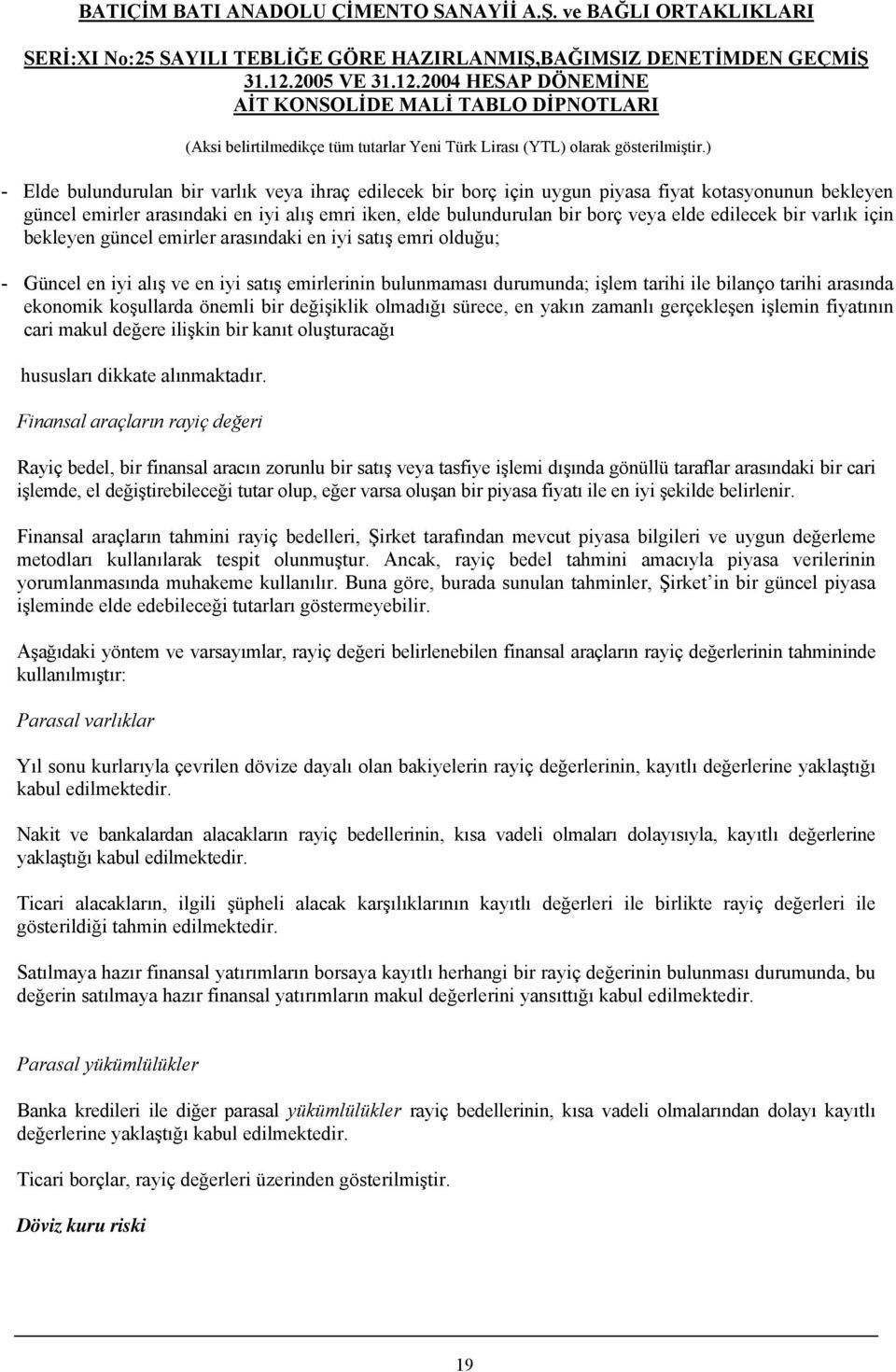 ekonomik koşullarda önemli bir değişiklik olmadığı sürece, en yakın zamanlı gerçekleşen işlemin fiyatının cari makul değere ilişkin bir kanıt oluşturacağı hususları dikkate alınmaktadır.