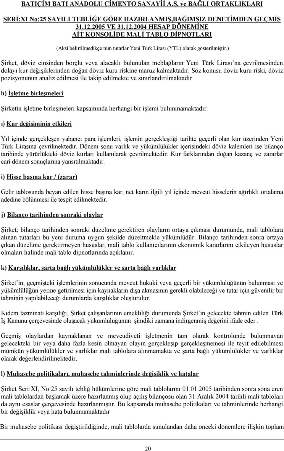 h) İşletme birleşmeleri Şirketin işletme birleşmeleri kapsamında herhangi bir işlemi bulunmamaktadır.