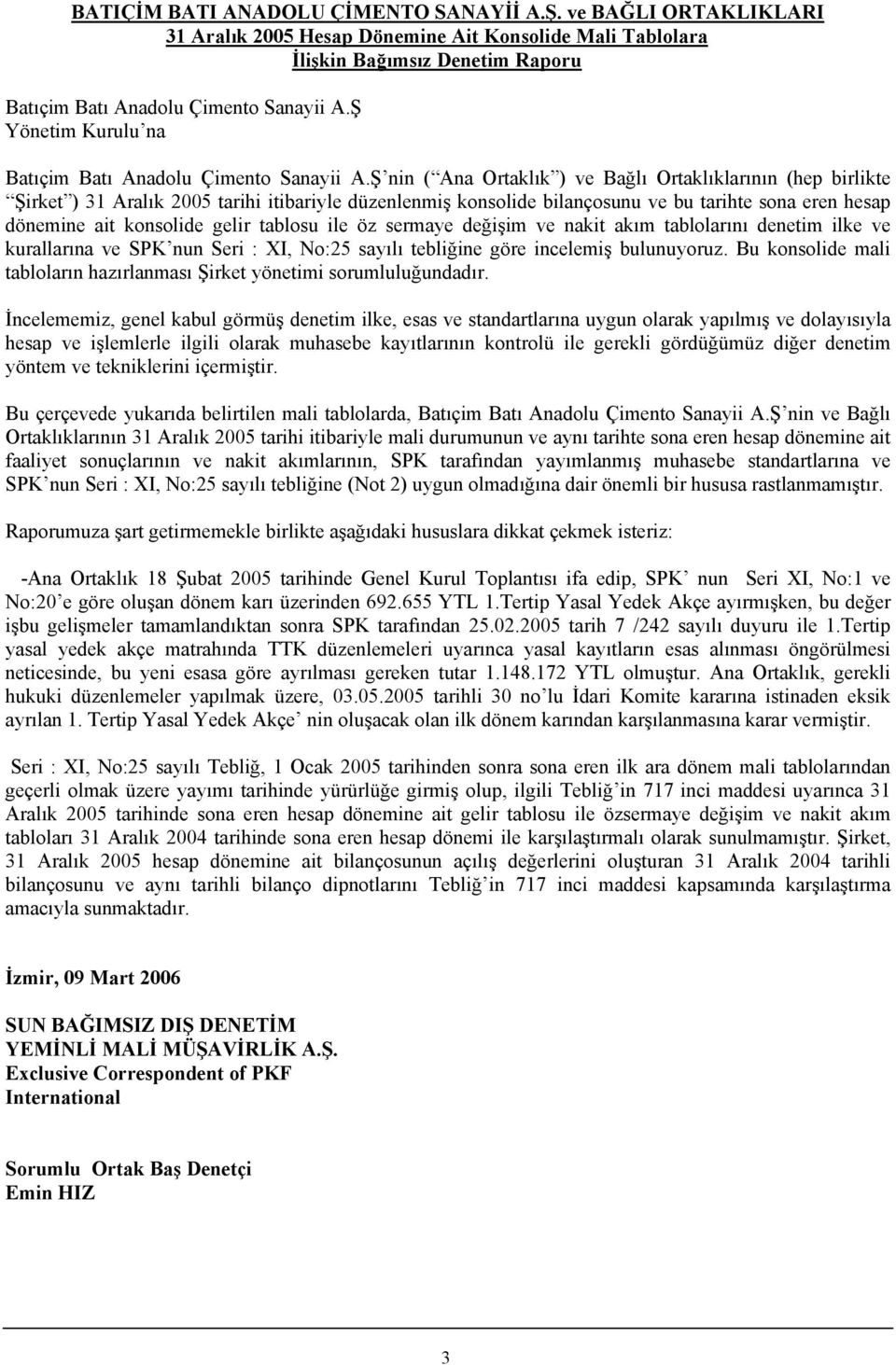 tablosu ile öz sermaye değişim ve nakit akım tablolarını denetim ilke ve kurallarına ve SPK nun Seri : XI, No:25 sayılı tebliğine göre incelemiş bulunuyoruz.