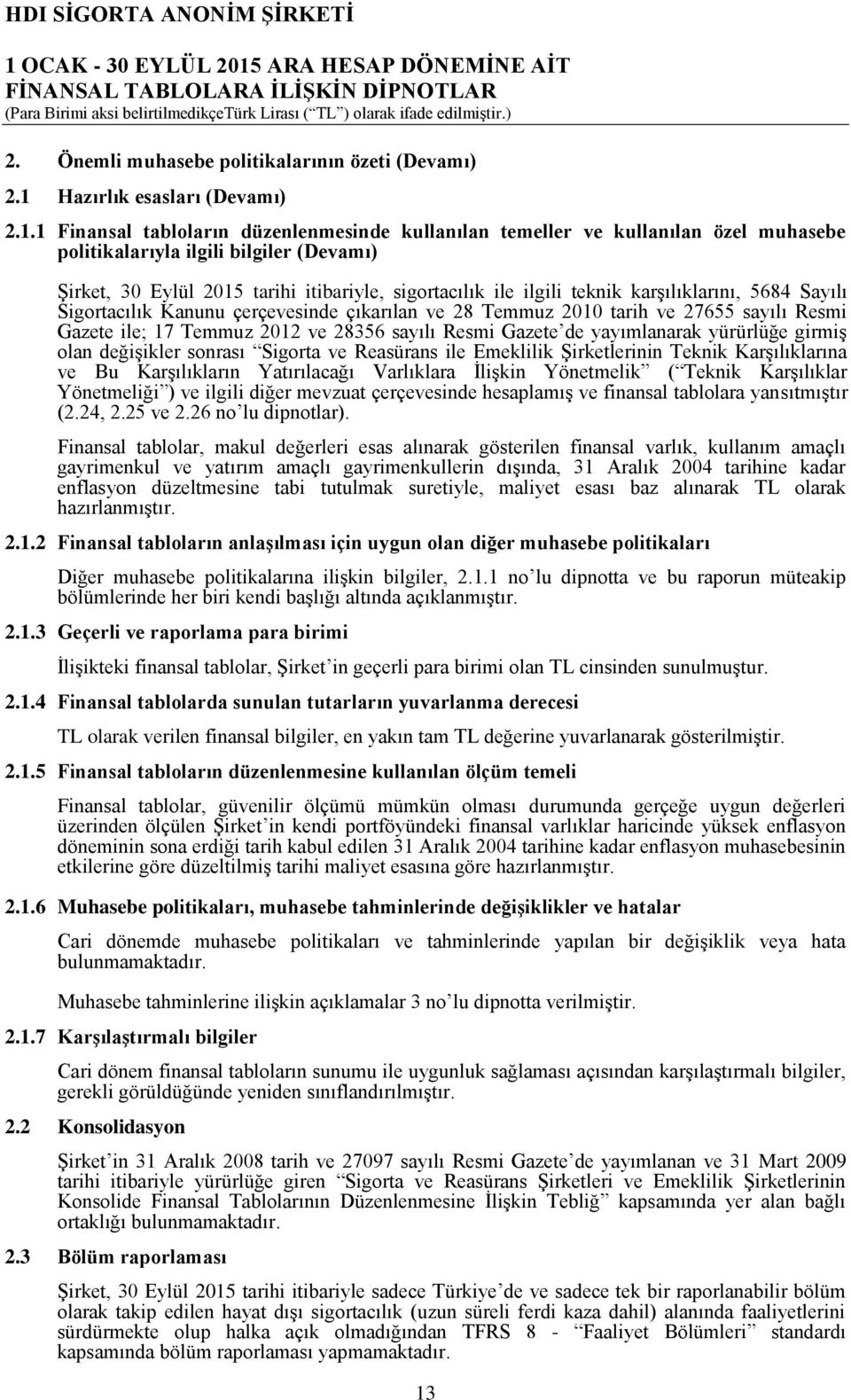 çıkarılan ve 28 Temmuz 2010 tarih ve 27655 sayılı Resmi Gazete ile; 17 Temmuz 2012 ve 28356 sayılı Resmi Gazete de yayımlanarak yürürlüğe girmiş olan değişikler sonrası Sigorta ve Reasürans ile