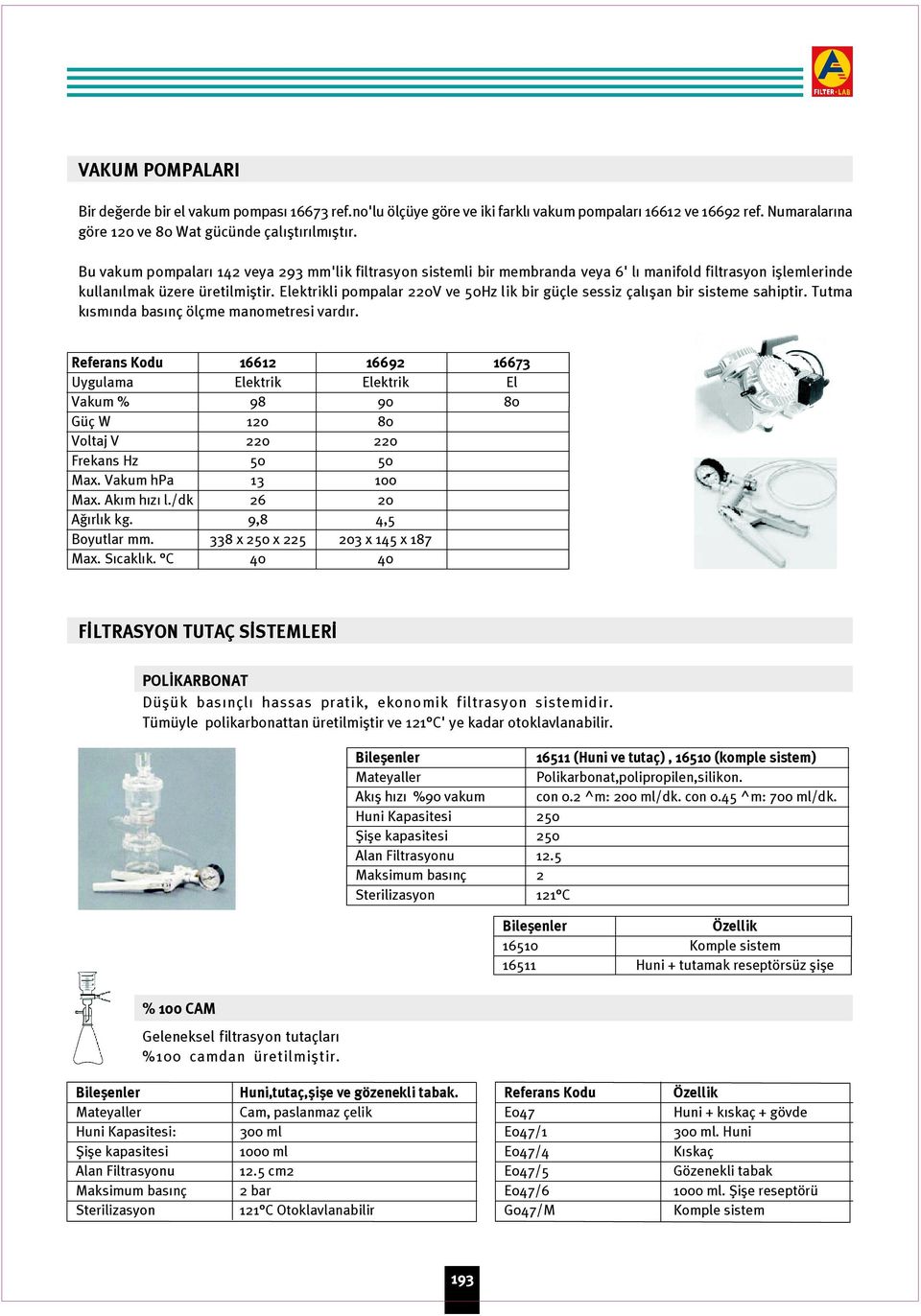 Elektrikli pompalar 220V ve 50Hz lik bir güçle sessiz çal flan bir sisteme sahiptir. Tutma k sm nda bas nç ölçme manometresi vard r.