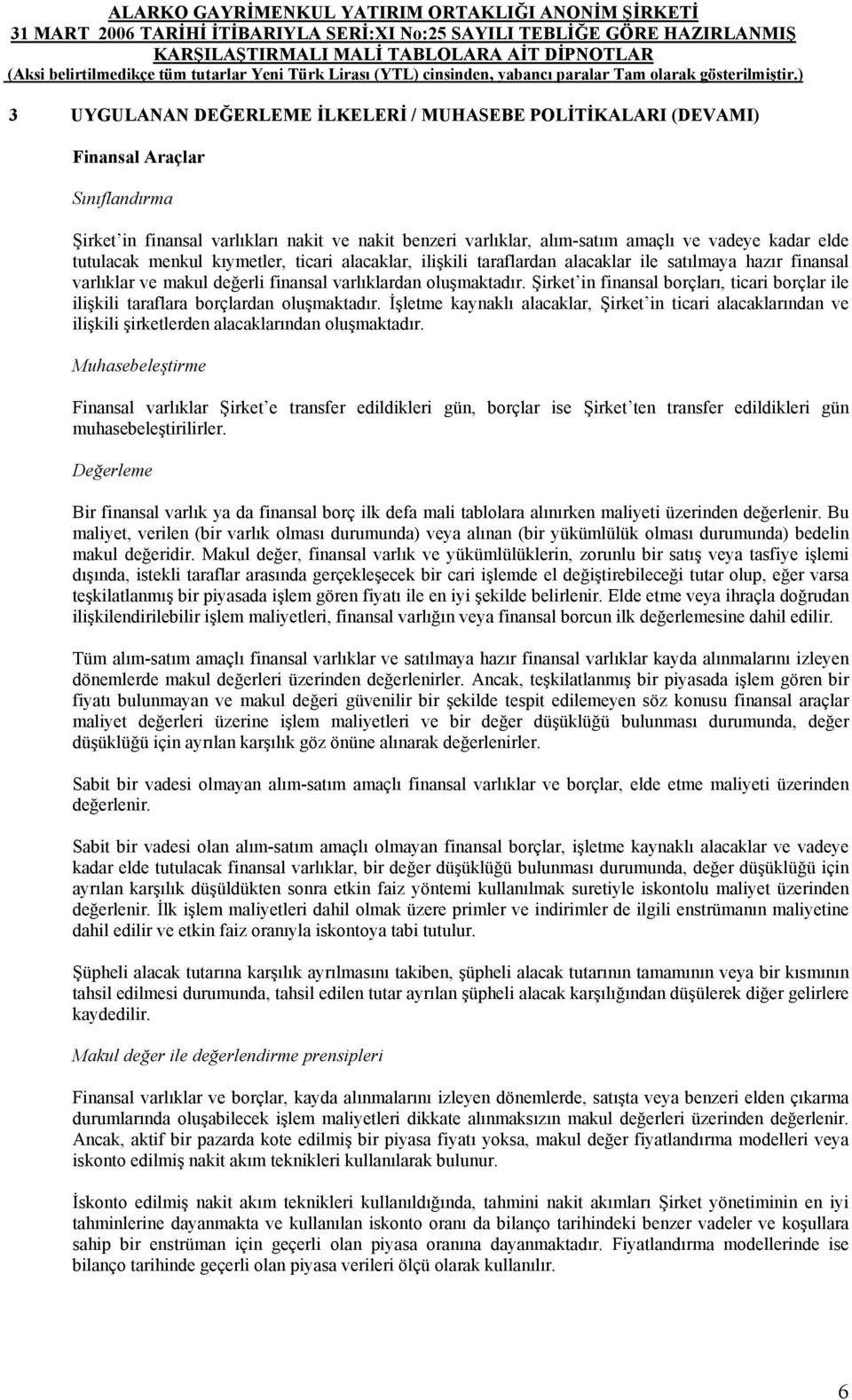 Şirket in finansal borçları, ticari borçlar ile ilişkili taraflara borçlardan oluşmaktadır.