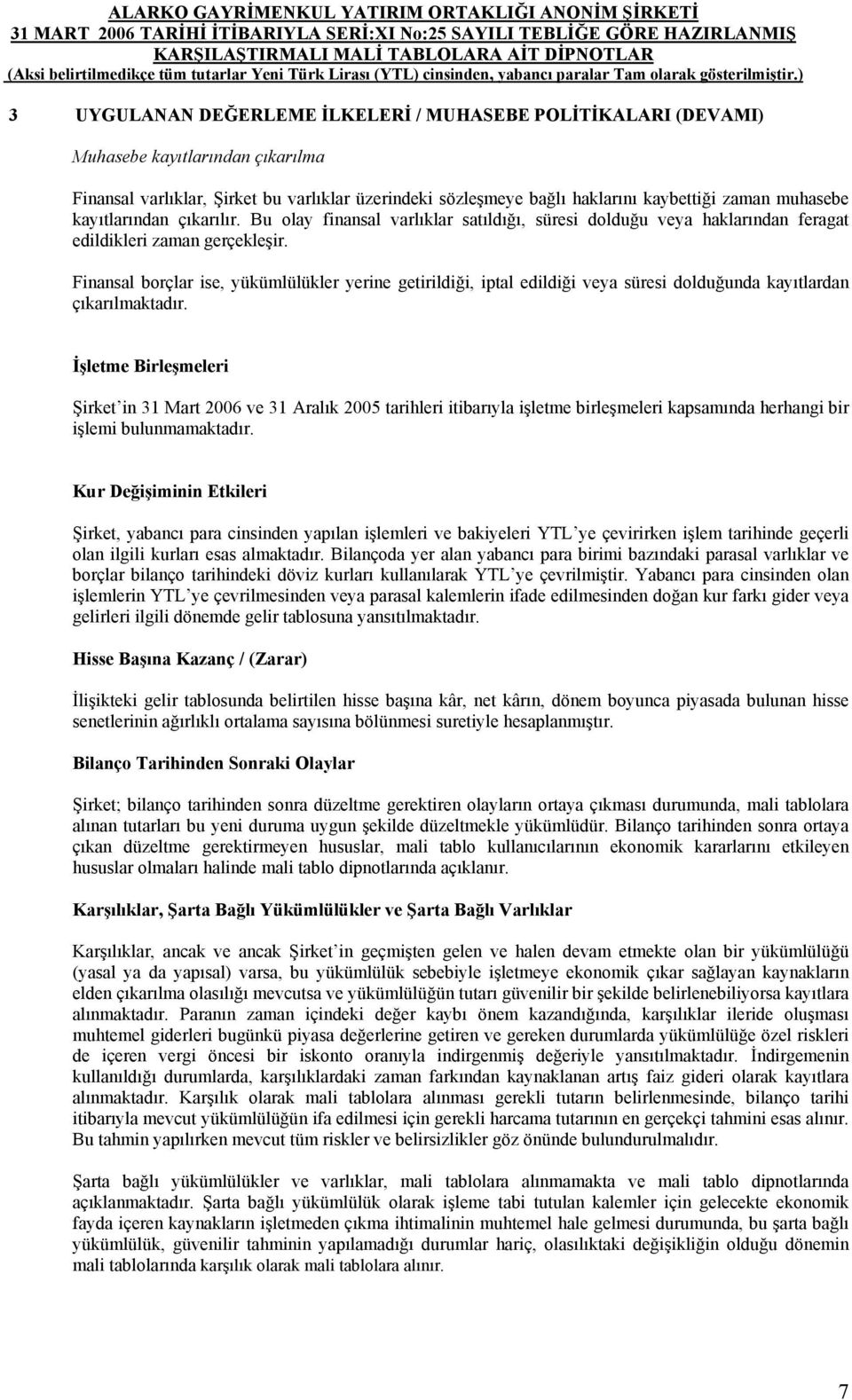 Finansal borçlar ise, yükümlülükler yerine getirildiği, iptal edildiği veya süresi dolduğunda kayıtlardan çıkarılmaktadır.