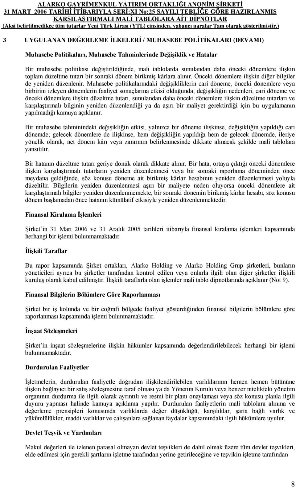 Muhasebe politikalarındaki değişikliklerin cari döneme, önceki dönemlere veya birbirini izleyen dönemlerin faaliyet sonuçlarına etkisi olduğunda; değişikliğin nedenleri, cari döneme ve önceki