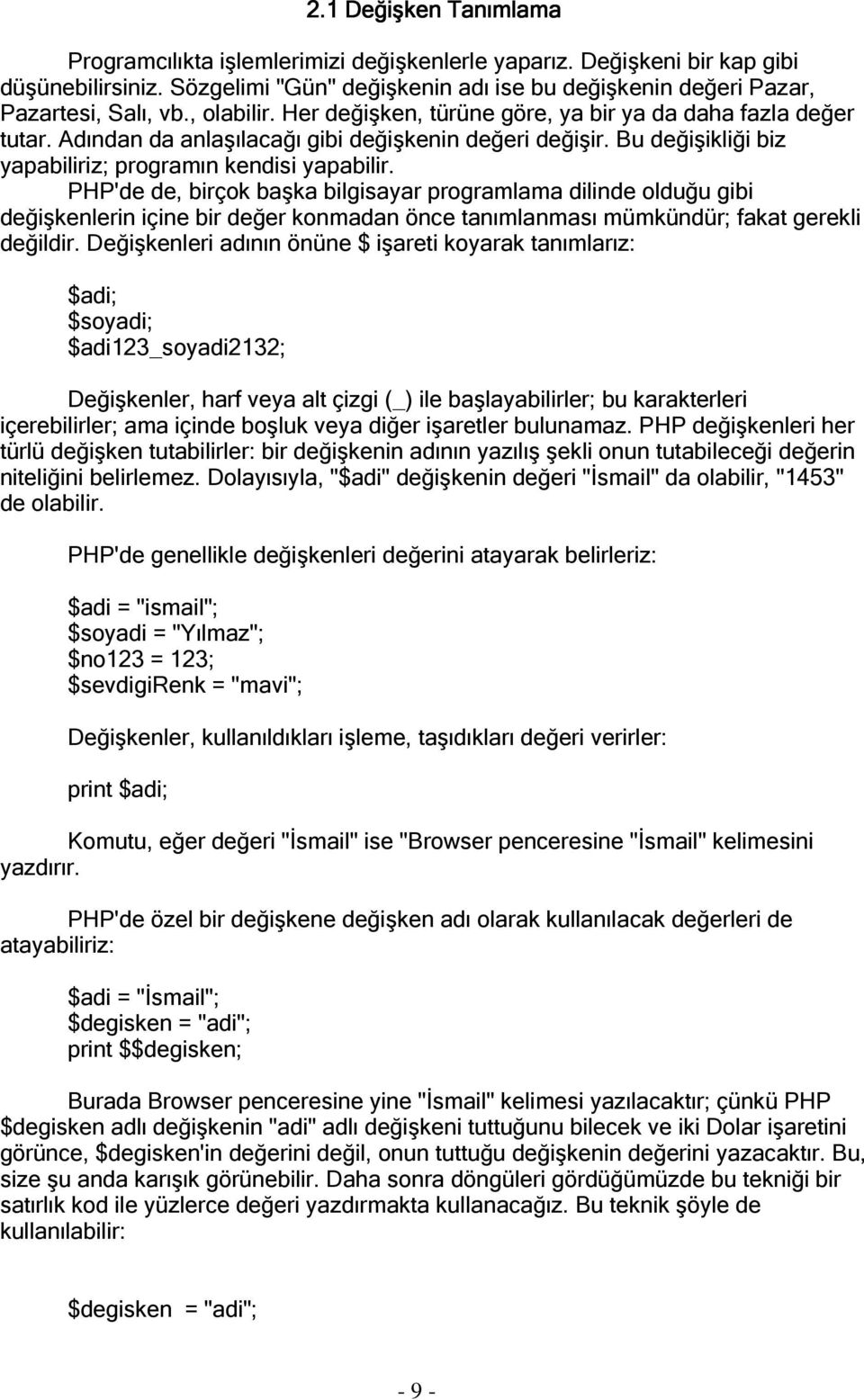 PHP'de de, birçok başka bilgisayar programlama dilinde olduğu gibi değişkenlerin içine bir değer konmadan önce tanımlanması mümkündür; fakat gerekli değildir.