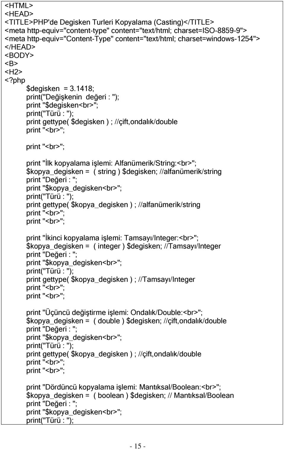 1418; print("değişkenin değeri : "); print gettype( $degisken ) ; //çift,ondalık/double print "İlk kopyalama işlemi: Alfanümerik/String:<br>"; $kopya_degisken = ( string ) $degisken;