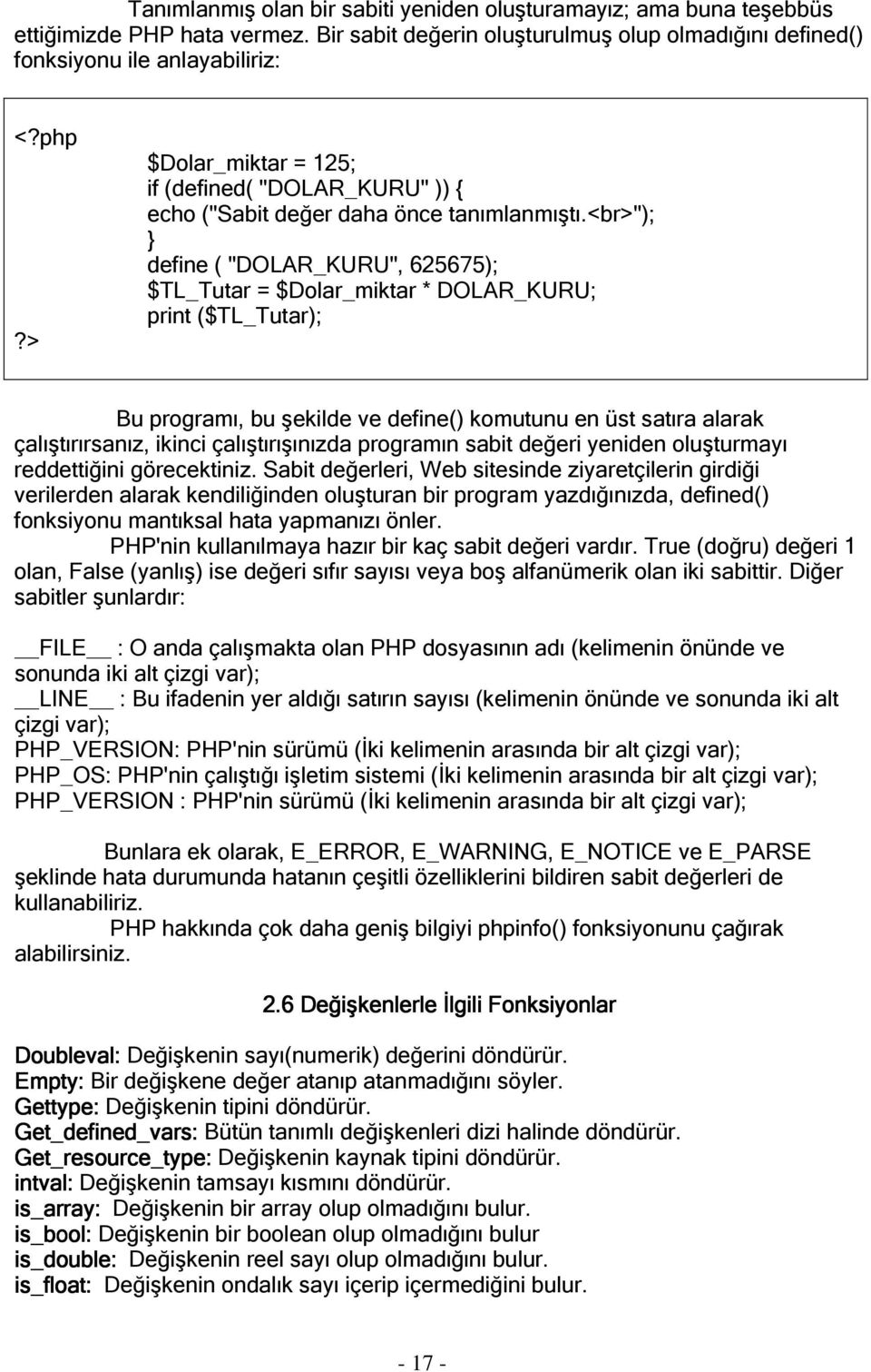 <br>"); } define ( "DOLAR_KURU", 625675); $TL_Tutar = $Dolar_miktar * DOLAR_KURU; print ($TL_Tutar); Bu programı, bu şekilde ve define() komutunu en üst satıra alarak çalıştırırsanız, ikinci