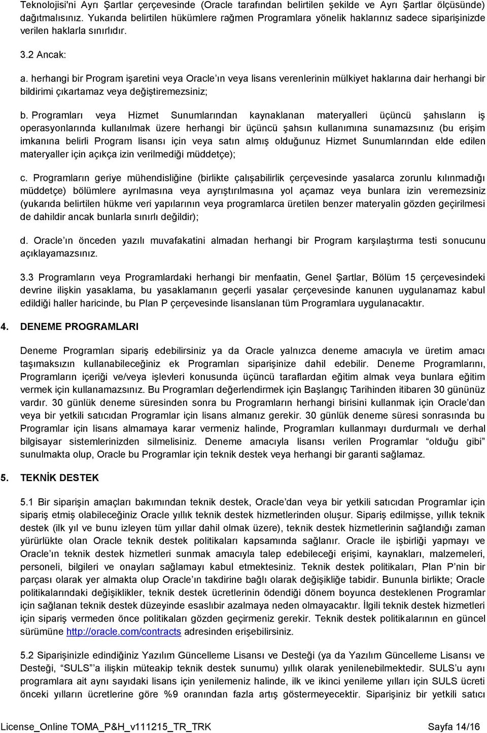 herhangi bir Program işaretini veya Oracle ın veya lisans verenlerinin mülkiyet haklarına dair herhangi bir bildirimi çıkartamaz veya değiştiremezsiniz; b.