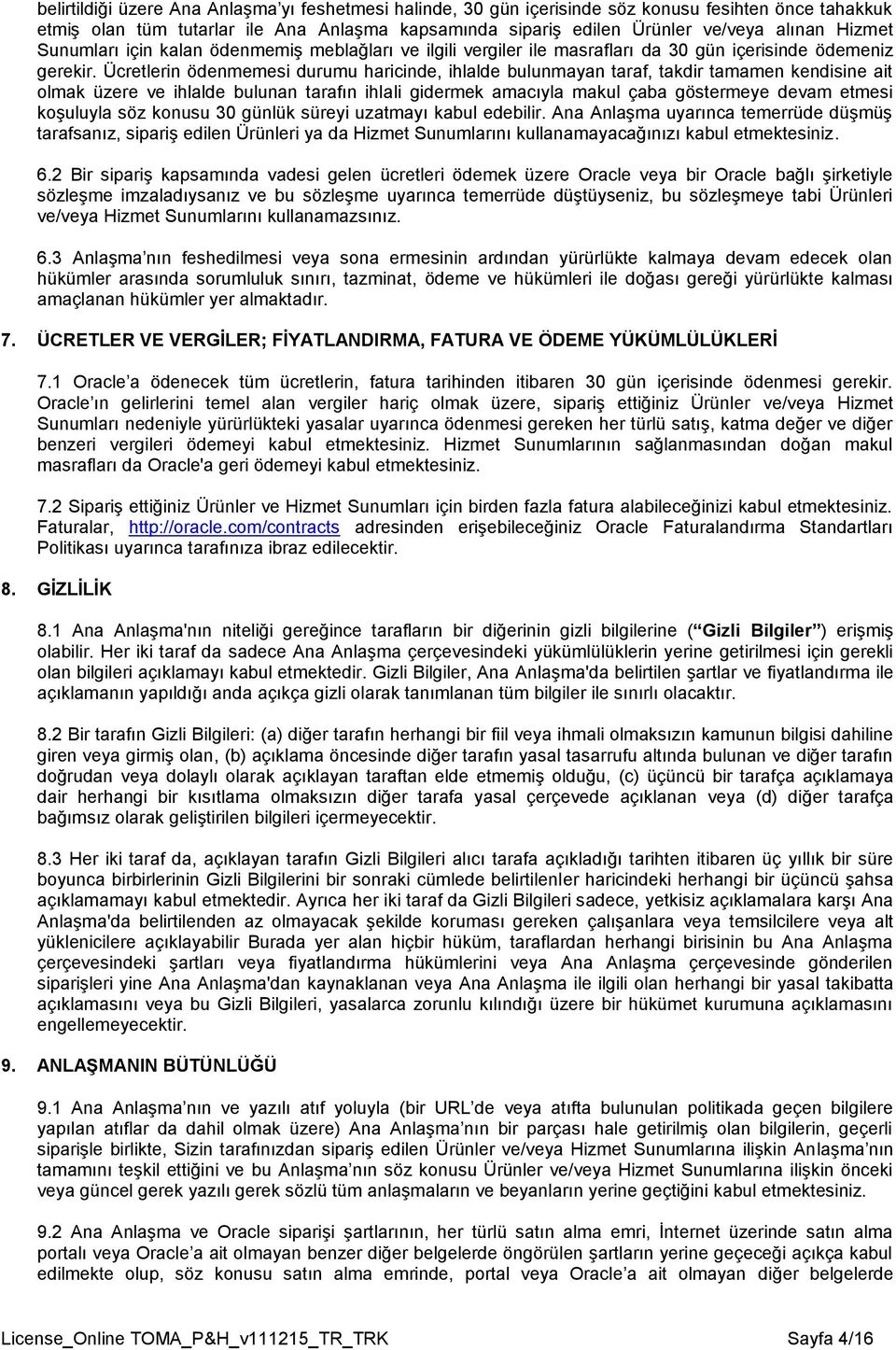 Ücretlerin ödenmemesi durumu haricinde, ihlalde bulunmayan taraf, takdir tamamen kendisine ait olmak üzere ve ihlalde bulunan tarafın ihlali gidermek amacıyla makul çaba göstermeye devam etmesi