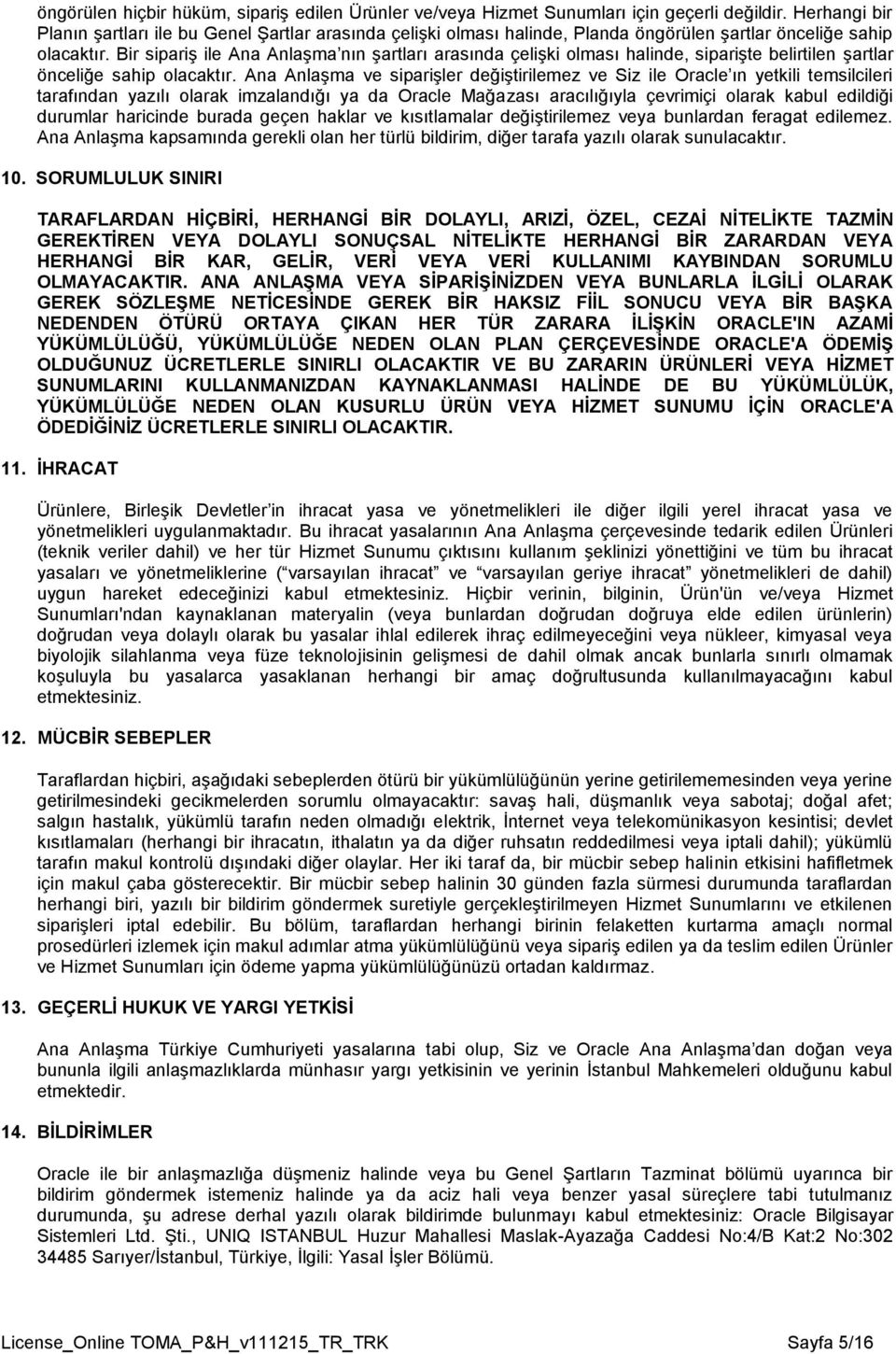 Bir sipariş ile Ana Anlaşma nın şartları arasında çelişki olması halinde, siparişte belirtilen şartlar önceliğe sahip olacaktır.