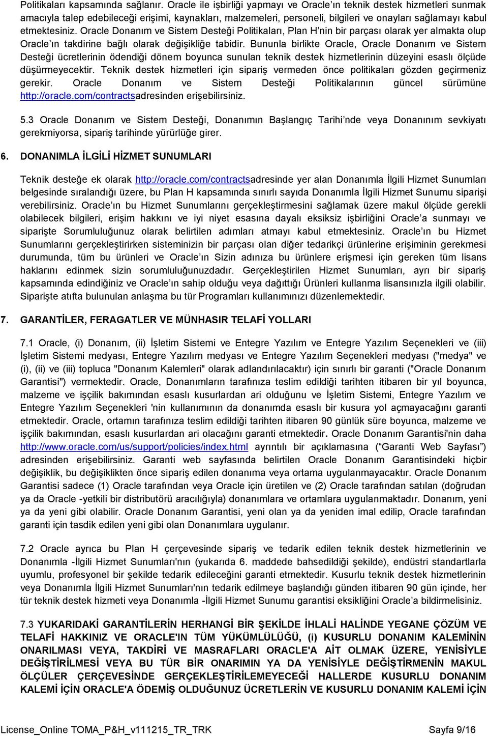 Oracle Donanım ve Sistem Desteği Politikaları, Plan H nin bir parçası olarak yer almakta olup Oracle ın takdirine bağlı olarak değişikliğe tabidir.