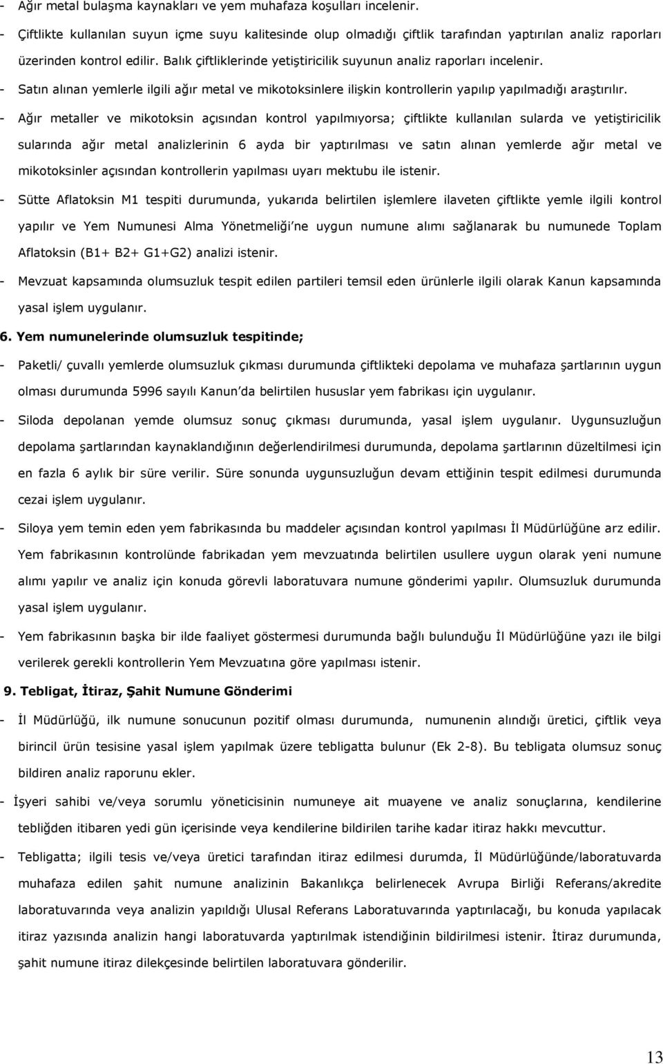 Balık çiftliklerinde yetiştiricilik suyunun analiz raporları incelenir. - Satın alınan yemlerle ilgili ağır metal ve mikotoksinlere ilişkin kontrollerin yapılıp yapılmadığı araştırılır.