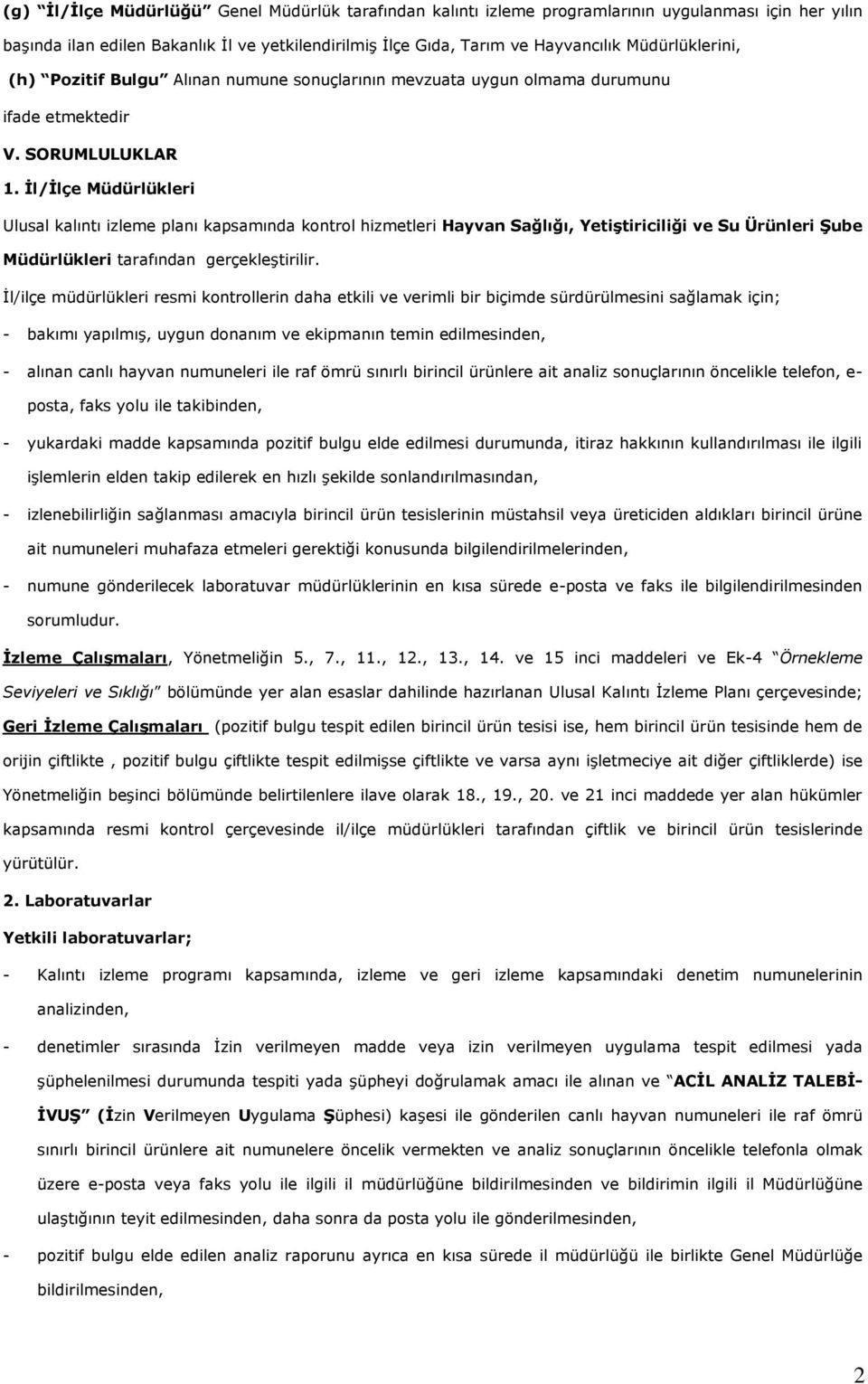 İl/İlçe Müdürlükleri Ulusal kalıntı izleme planı kapsamında kontrol hizmetleri Hayvan Sağlığı, Yetiştiriciliği ve Su Ürünleri Şube Müdürlükleri tarafından gerçekleştirilir.